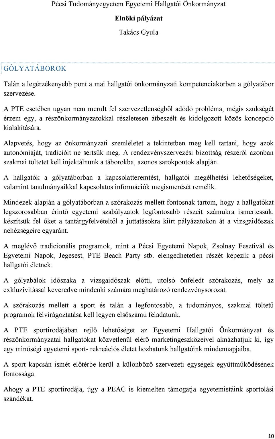 Alapvetés, hogy az önkormányzati szemléletet a tekintetben meg kell tartani, hogy azok autonómiáját, tradícióit ne sértsük meg.