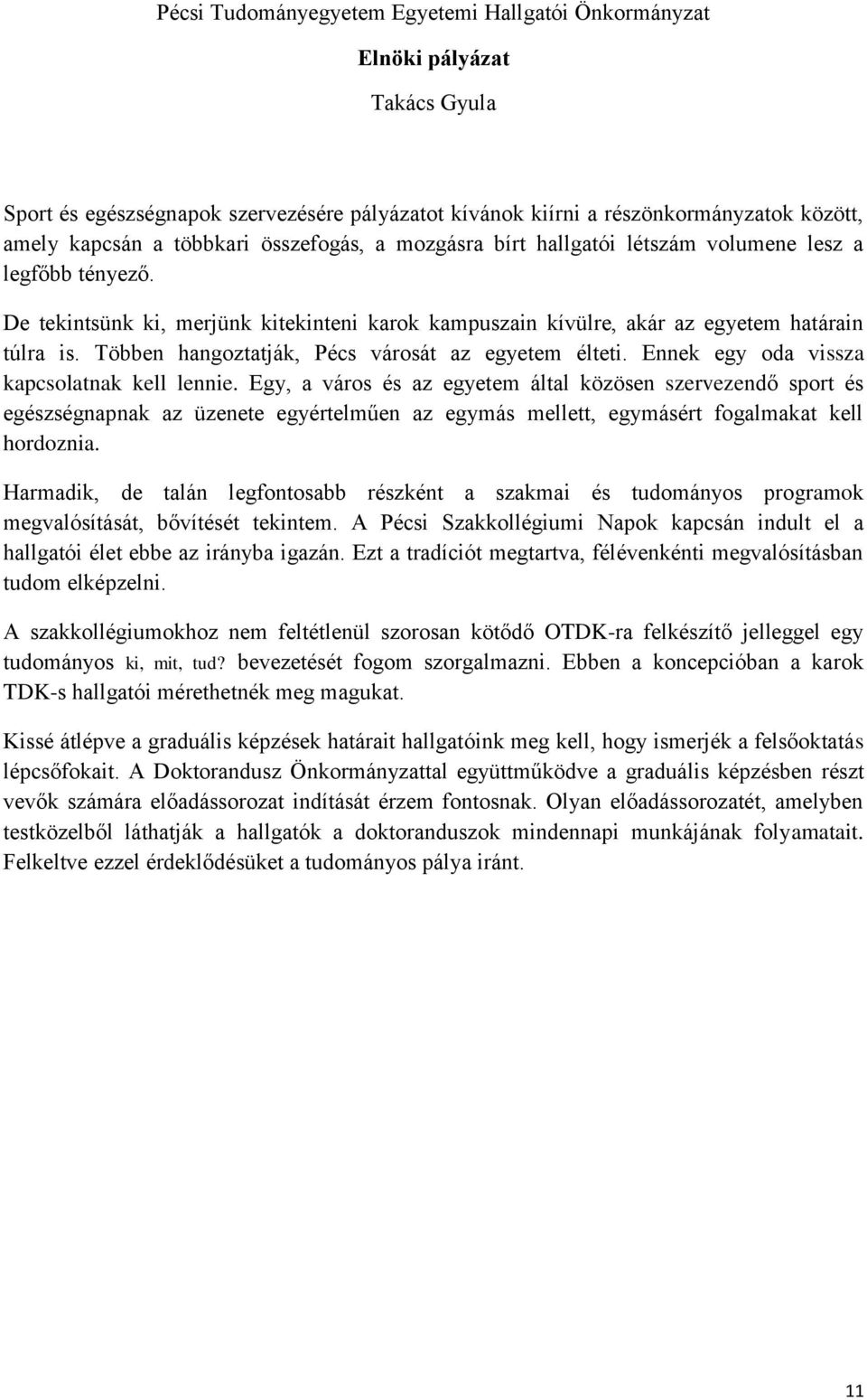 Egy, a város és az egyetem által közösen szervezendő sport és egészségnapnak az üzenete egyértelműen az egymás mellett, egymásért fogalmakat kell hordoznia.