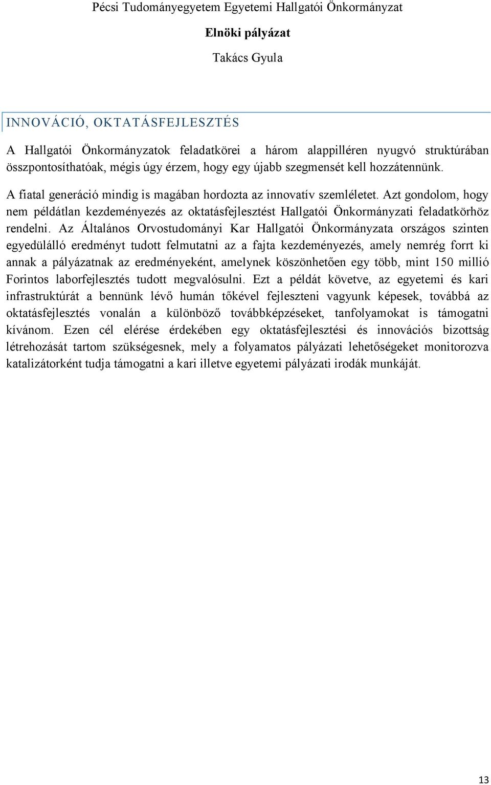 Az Általános Orvostudományi Kar Hallgatói Önkormányzata országos szinten egyedülálló eredményt tudott felmutatni az a fajta kezdeményezés, amely nemrég forrt ki annak a pályázatnak az eredményeként,