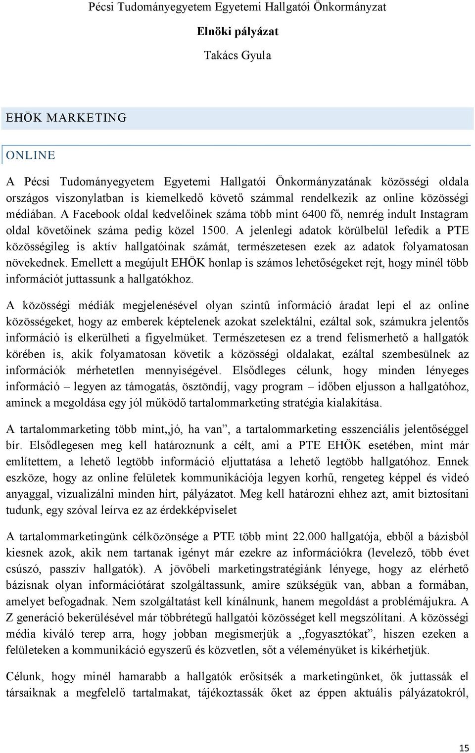 A jelenlegi adatok körülbelül lefedik a PTE közösségileg is aktív hallgatóinak számát, természetesen ezek az adatok folyamatosan növekednek.