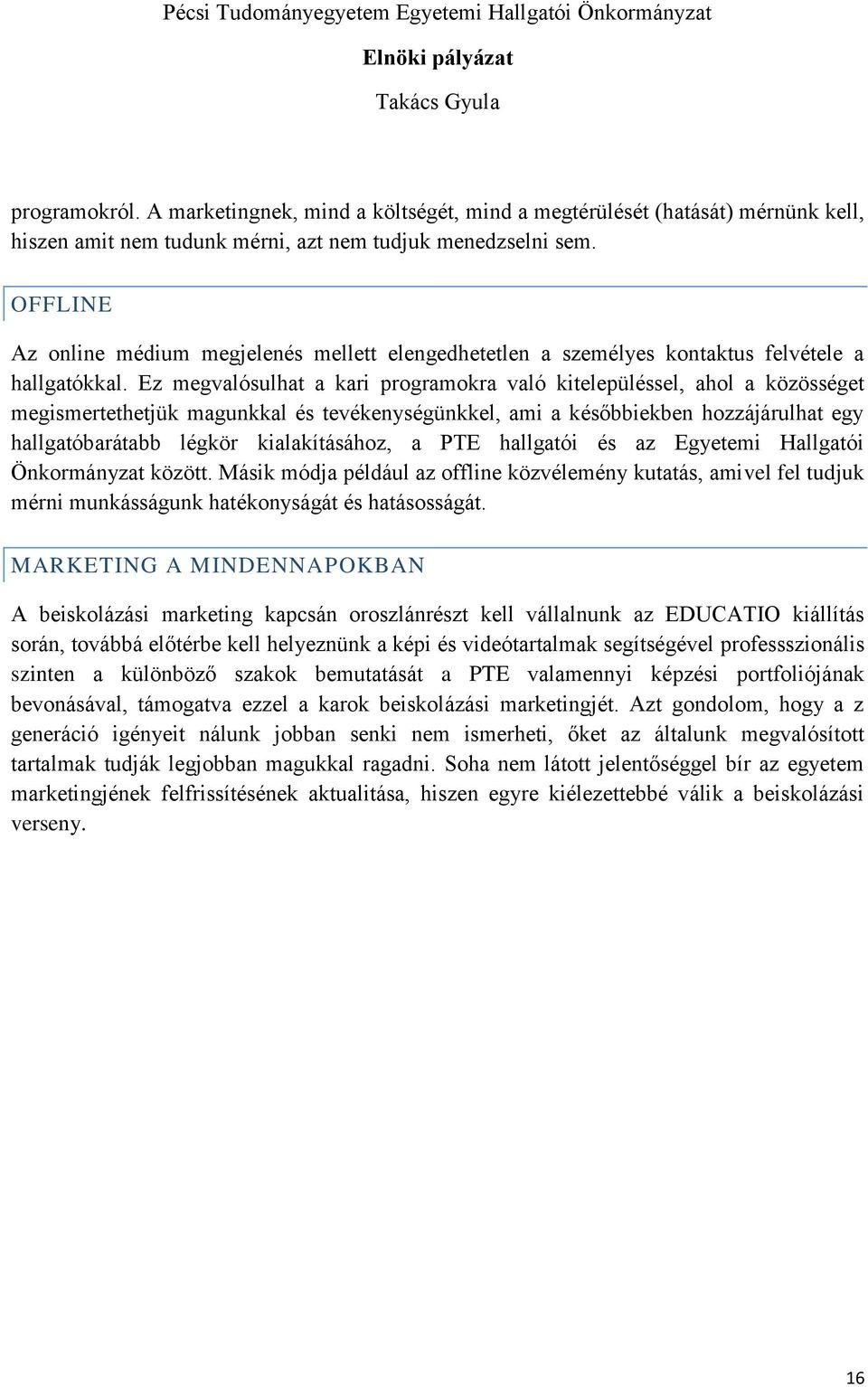 Ez megvalósulhat a kari programokra való kitelepüléssel, ahol a közösséget megismertethetjük magunkkal és tevékenységünkkel, ami a későbbiekben hozzájárulhat egy hallgatóbarátabb légkör