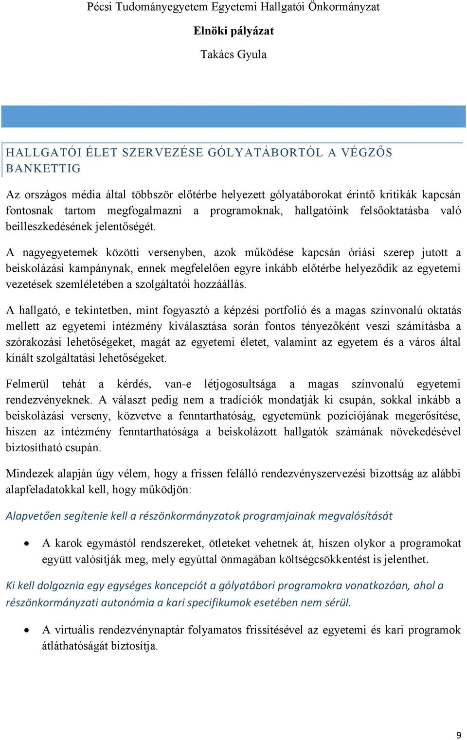 A nagyegyetemek közötti versenyben, azok működése kapcsán óriási szerep jutott a beiskolázási kampánynak, ennek megfelelően egyre inkább előtérbe helyeződik az egyetemi vezetések szemléletében a