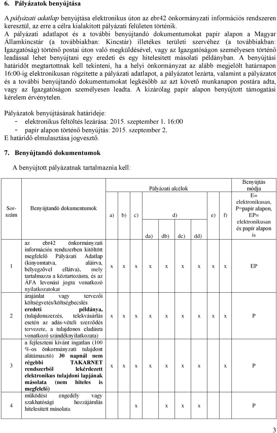 úton való megküldésével, vagy az Igazgatóságon személyesen történő leadással lehet benyújtani egy eredeti és egy hitelesített másolati példányban.