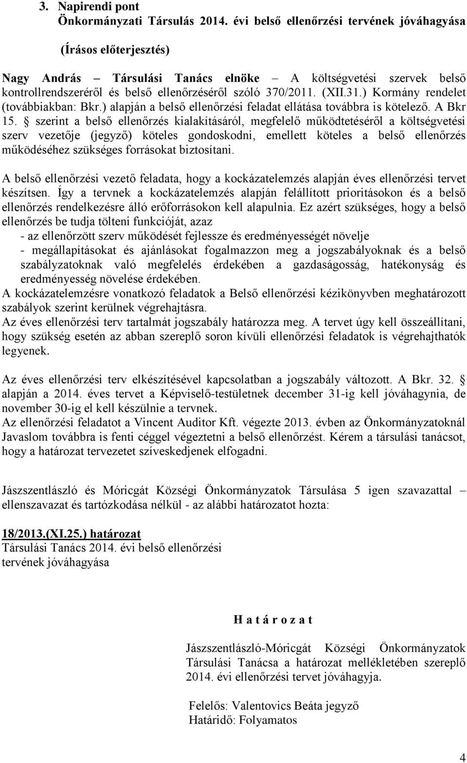 ) Kormány rendelet (továbbiakban: Bkr.) alapján a belső ellenőrzési feladat ellátása továbbra is kötelező. A Bkr 15.