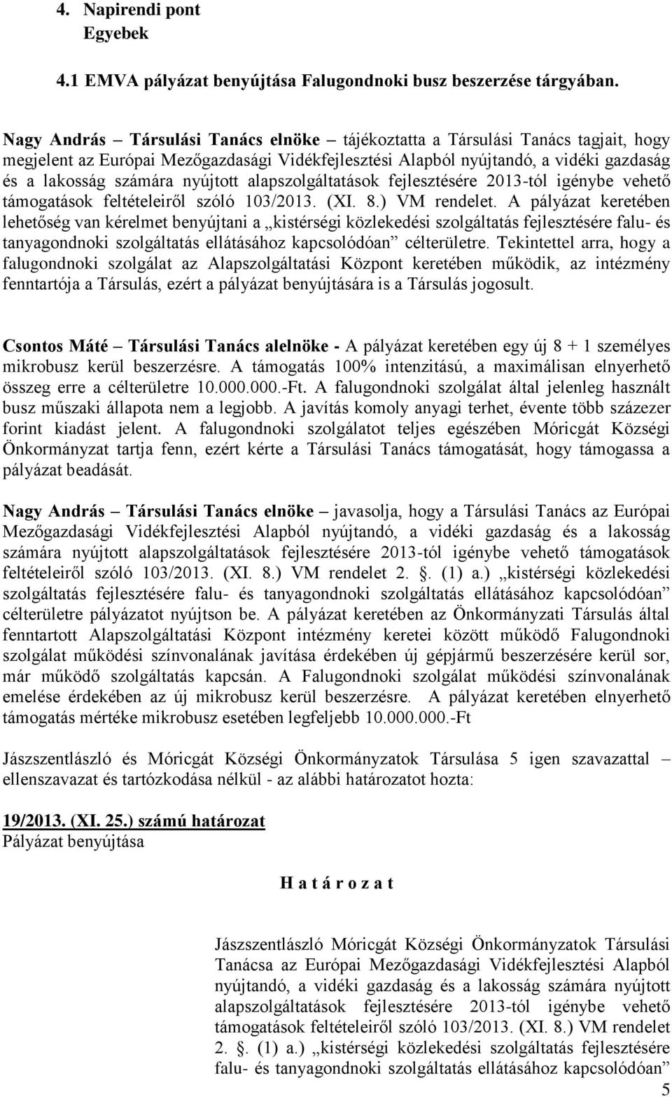 alapszolgáltatások fejlesztésére 2013-tól igénybe vehető támogatások feltételeiről szóló 103/2013. (XI. 8.) VM rendelet.