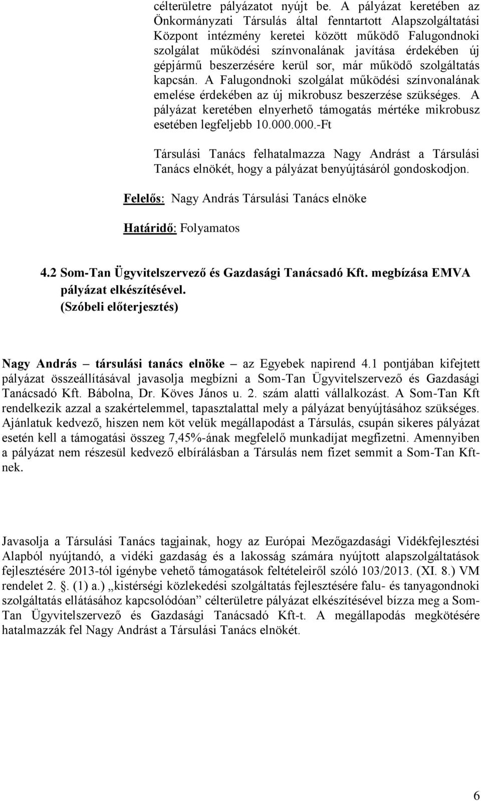 beszerzésére kerül sor, már működő szolgáltatás kapcsán. A Falugondnoki szolgálat működési színvonalának emelése érdekében az új mikrobusz beszerzése szükséges.