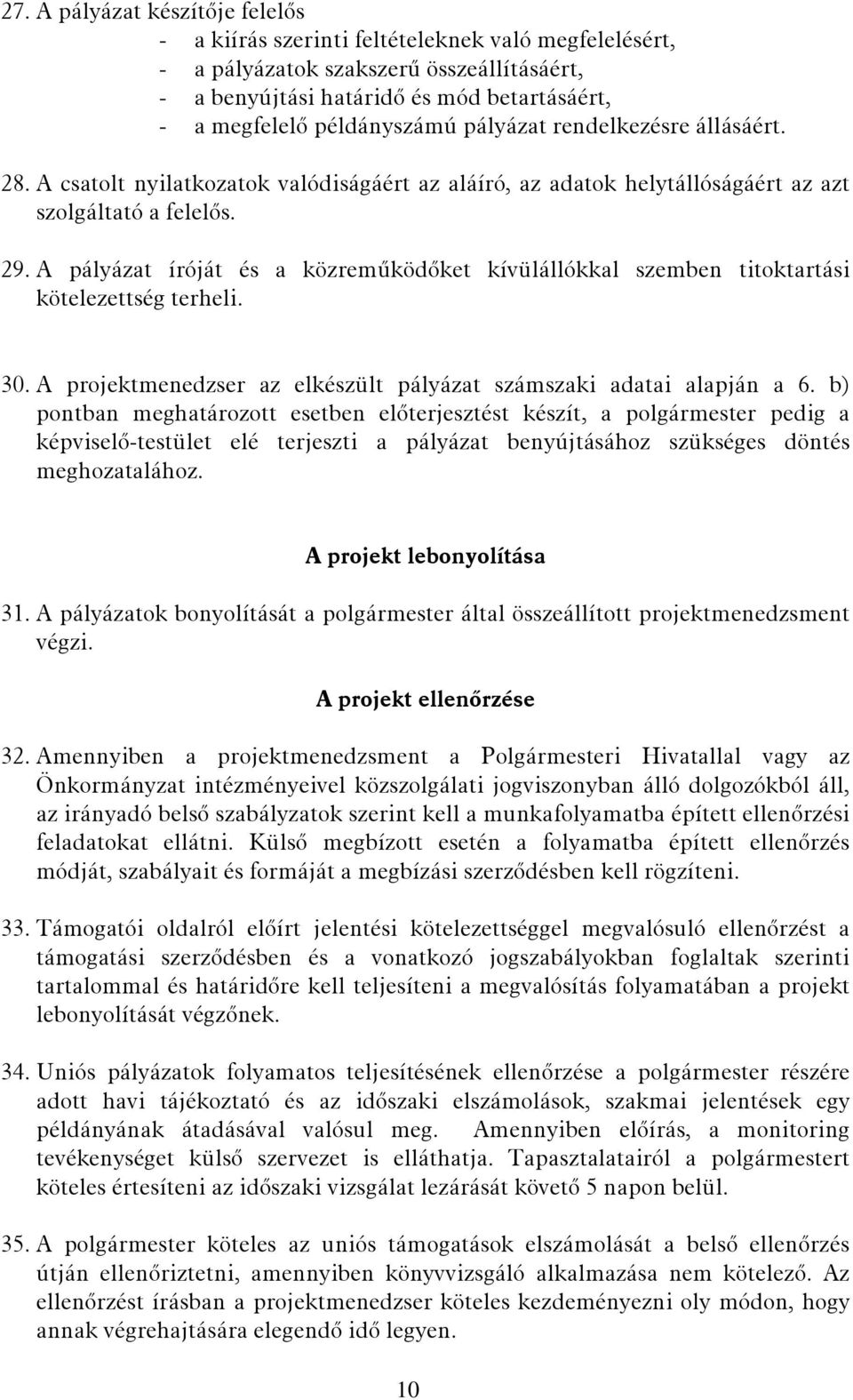 A pályázat íróját és a közreműködőket kívülállókkal szemben titoktartási kötelezettség terheli. 30. A projektmenedzser az elkészült pályázat számszaki adatai alapján a 6.