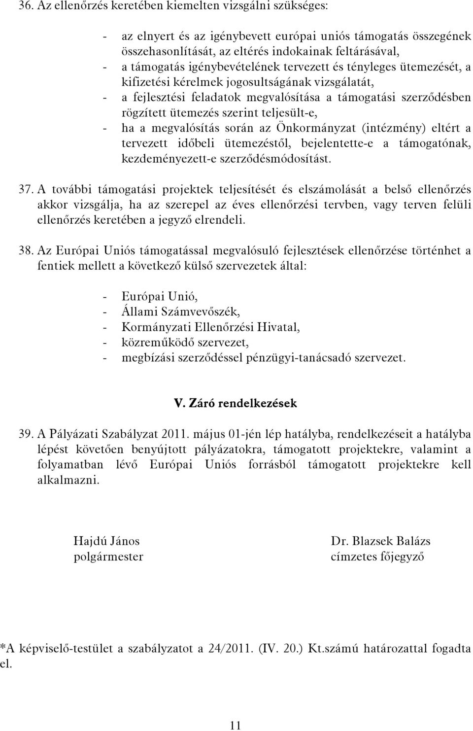 teljesült-e, - ha a megvalósítás során az Önkormányzat (intézmény) eltért a tervezett időbeli ütemezéstől, bejelentette-e a támogatónak, kezdeményezett-e szerződésmódosítást. 37.