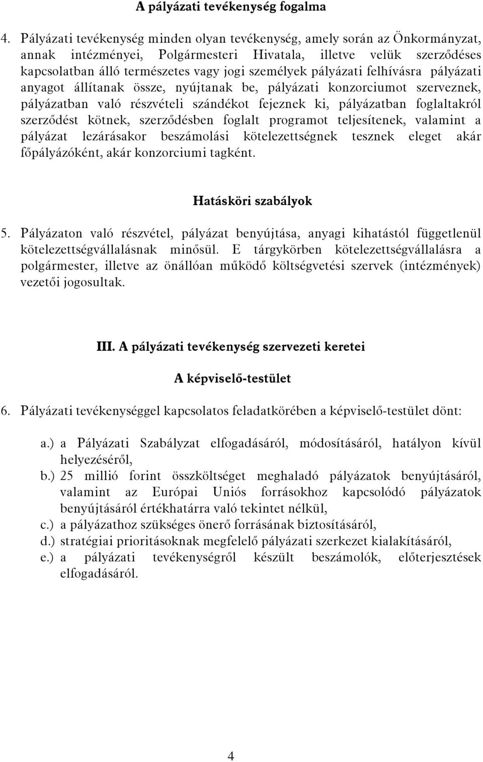 pályázati felhívásra pályázati anyagot állítanak össze, nyújtanak be, pályázati konzorciumot szerveznek, pályázatban való részvételi szándékot fejeznek ki, pályázatban foglaltakról szerződést kötnek,