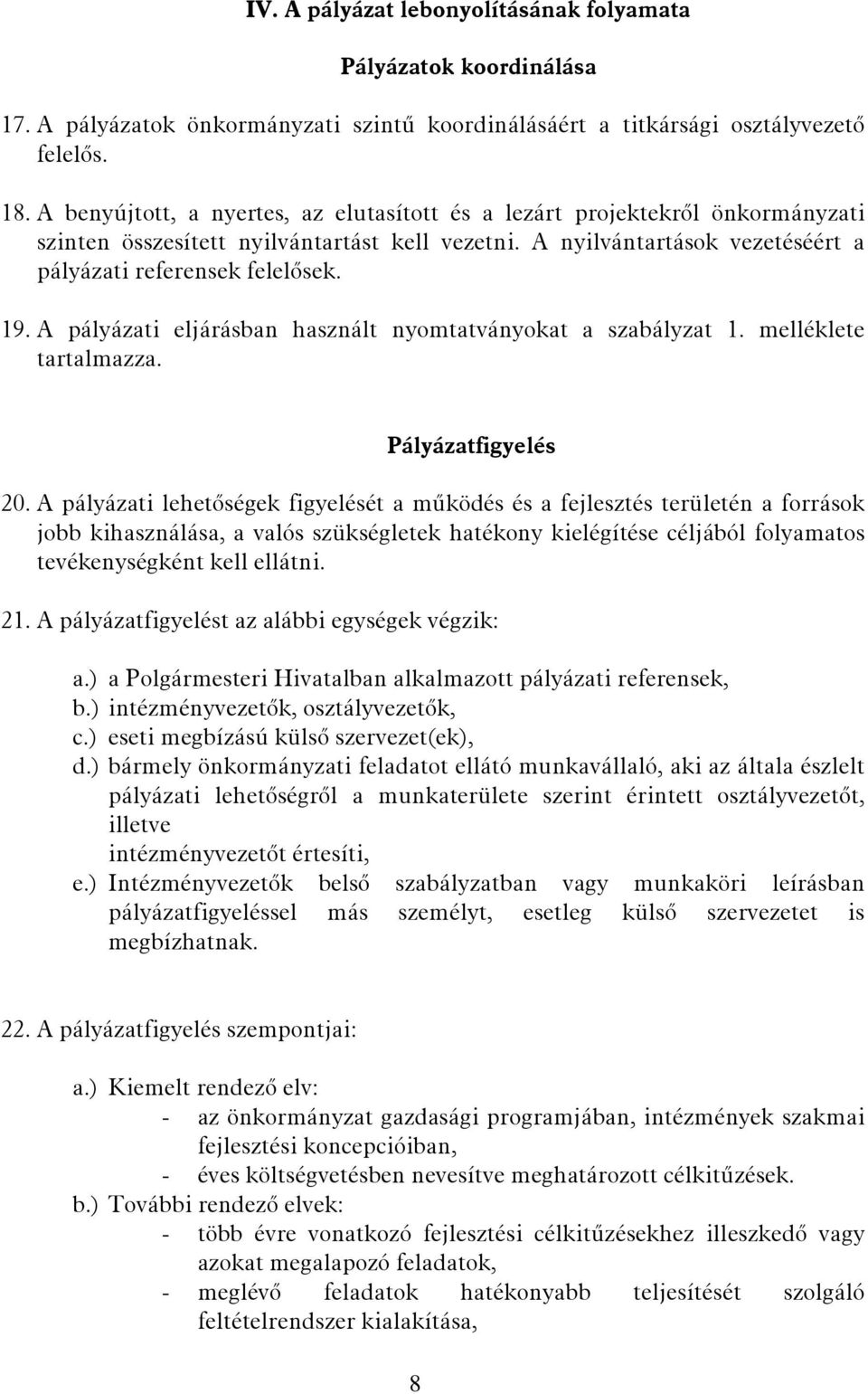 A pályázati eljárásban használt nyomtatványokat a szabályzat 1. melléklete tartalmazza. Pályázatfigyelés 20.