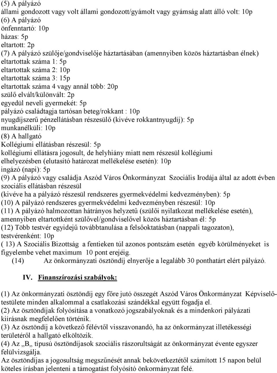 egyedül neveli gyermekét: 5p pályázó családtagja tartósan beteg/rokkant : 10p nyugdíjszerő pénzellátásban részesülı (kivéve rokkantnyugdíj): 5p munkanélküli: 10p (8) A hallgató Kollégiumi ellátásban