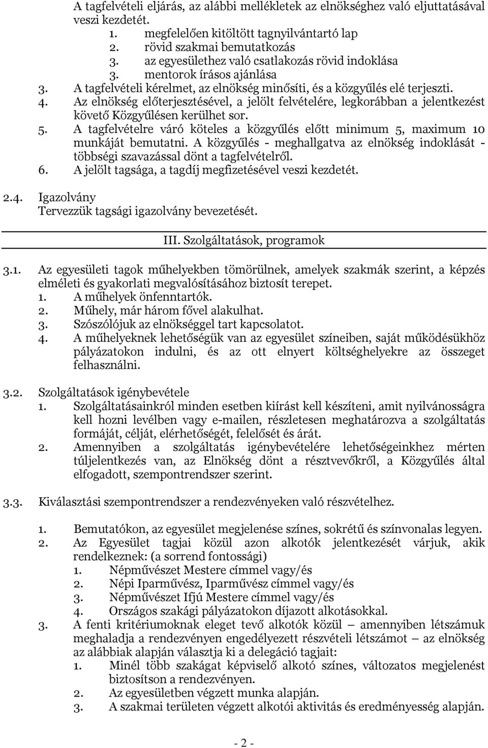 Az elnökség előterjesztésével, a jelölt felvételére, legkorábban a jelentkezést követő Közgyűlésen kerülhet sor. 5.