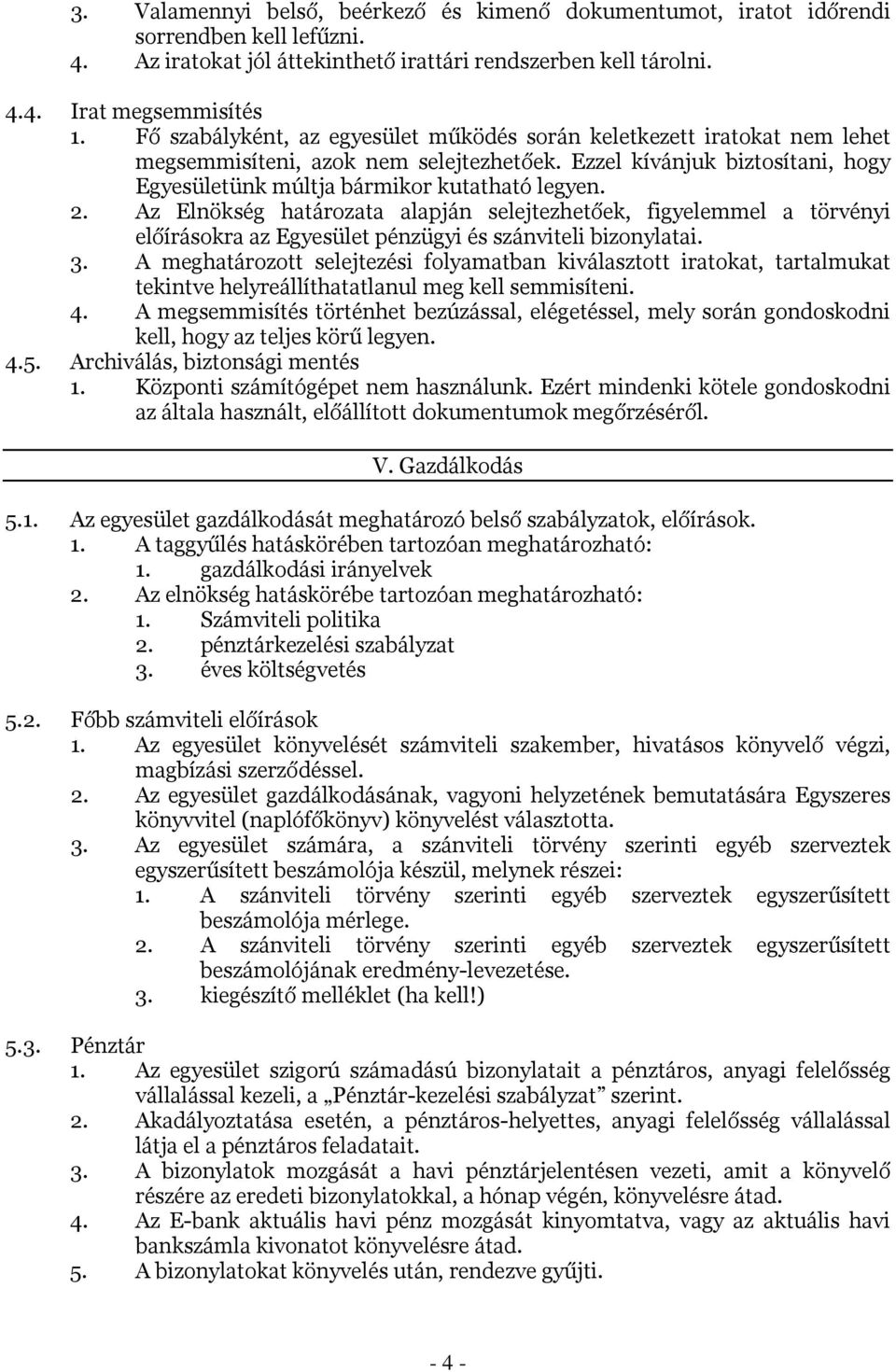 Az Elnökség határozata alapján selejtezhetőek, figyelemmel a törvényi előírásokra az Egyesület pénzügyi és szánviteli bizonylatai. 3.