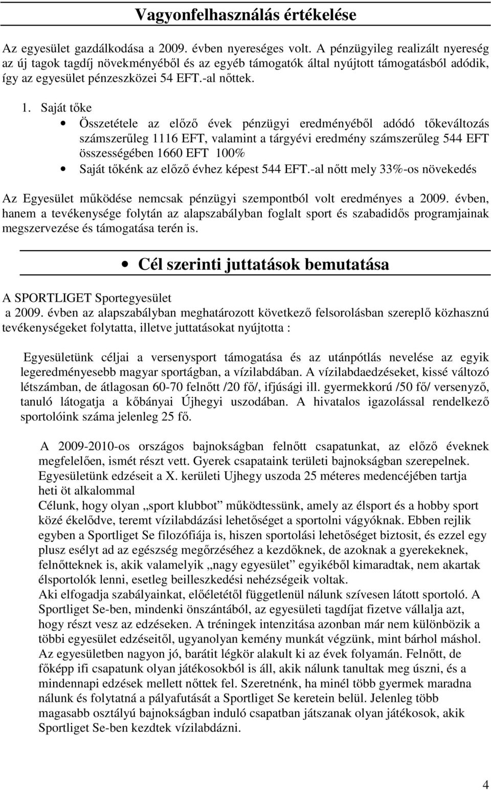 Saját tıke Összetétele az elızı évek pénzügyi eredményébıl adódó tıkeváltozás számszerőleg 1116 EFT, valamint a tárgyévi eredmény számszerőleg 544 EFT összességében 1660 EFT 100% Saját tıkénk az