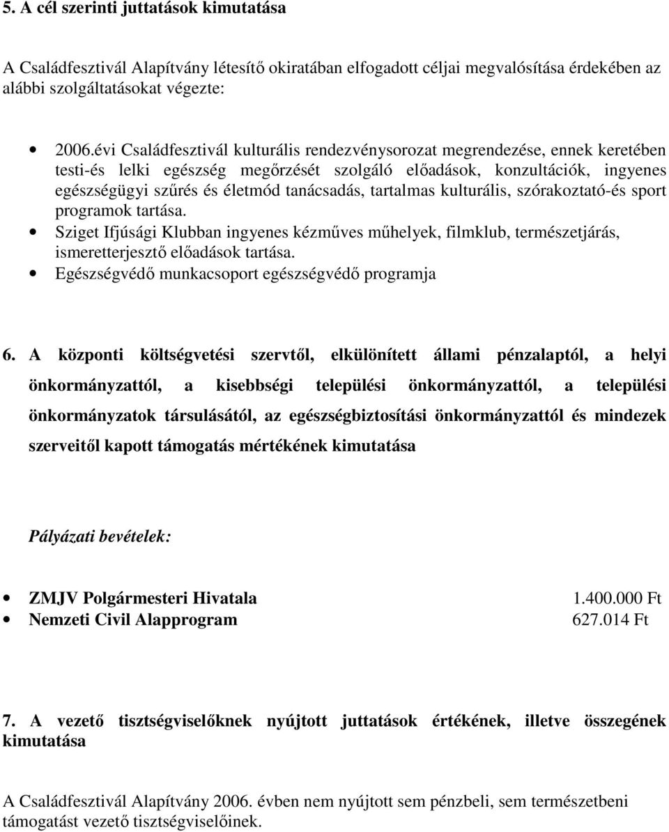 tartalmas kulturális, szórakoztató-és sport programok tartása. Sziget Ifjúsági Klubban ingyenes kézmőves mőhelyek, filmklub, természetjárás, ismeretterjesztı elıadások tartása.