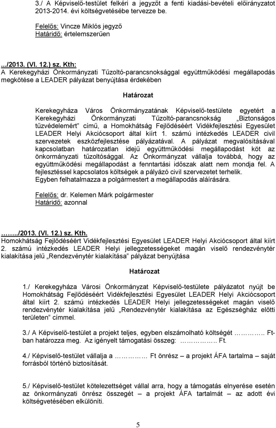 egyetért a Kerekegyházi Önkormányzati Tűzoltó-parancsnokság Biztonságos tűzvédelemért című, a Homokhátság Fejlődéséért Vidékfejlesztési Egyesület LEADER Helyi Akciócsoport által kiírt 1.