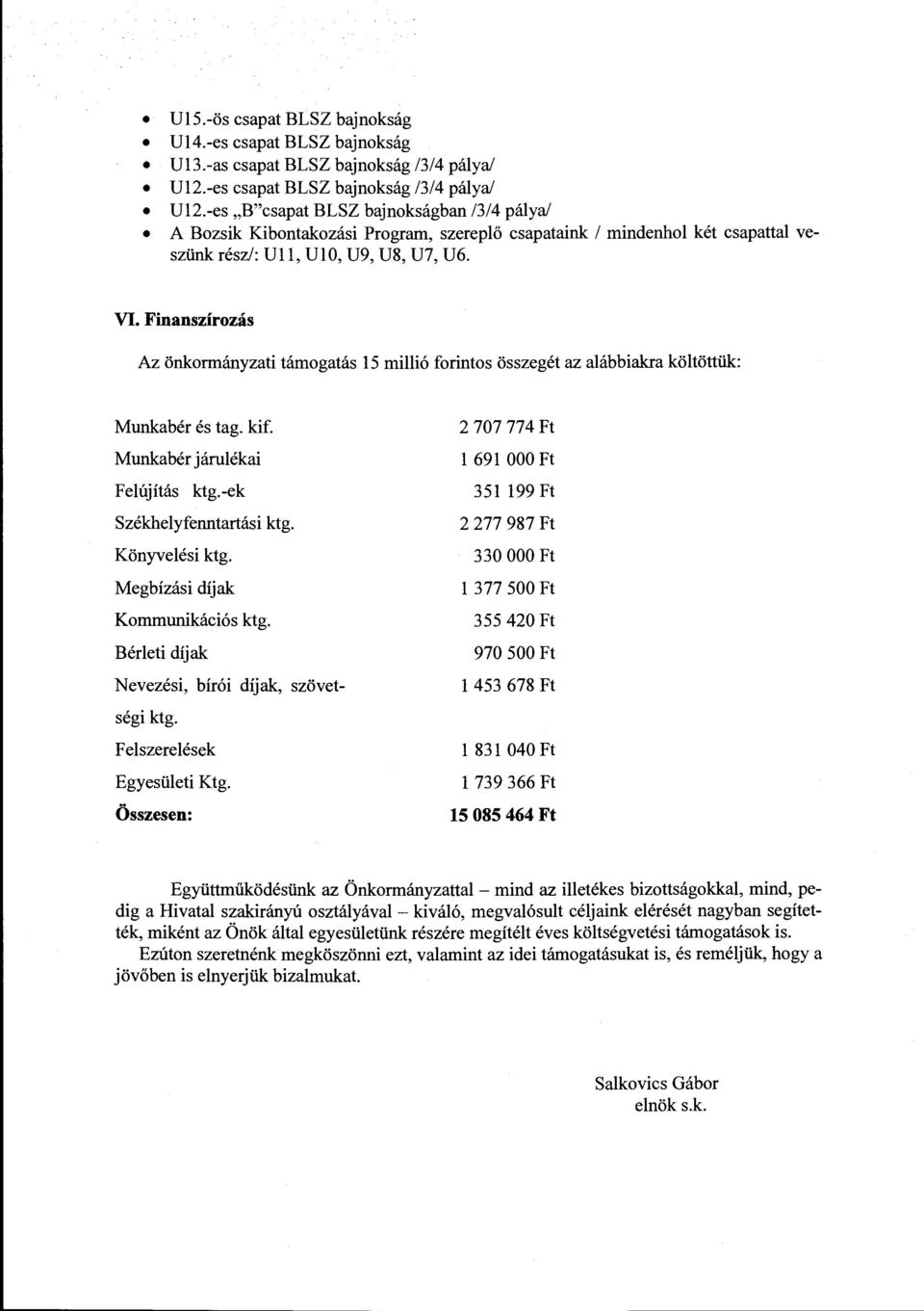 Finanszírozás Az önkormányzati támogatás 15 miió forintos összegét az aábbiakra kötöttük: ~unkabéréstag.kif ~unkabér járuékai Feújítás ktg.-ek Székheyfenntartási ktg. Könyveési ktg.