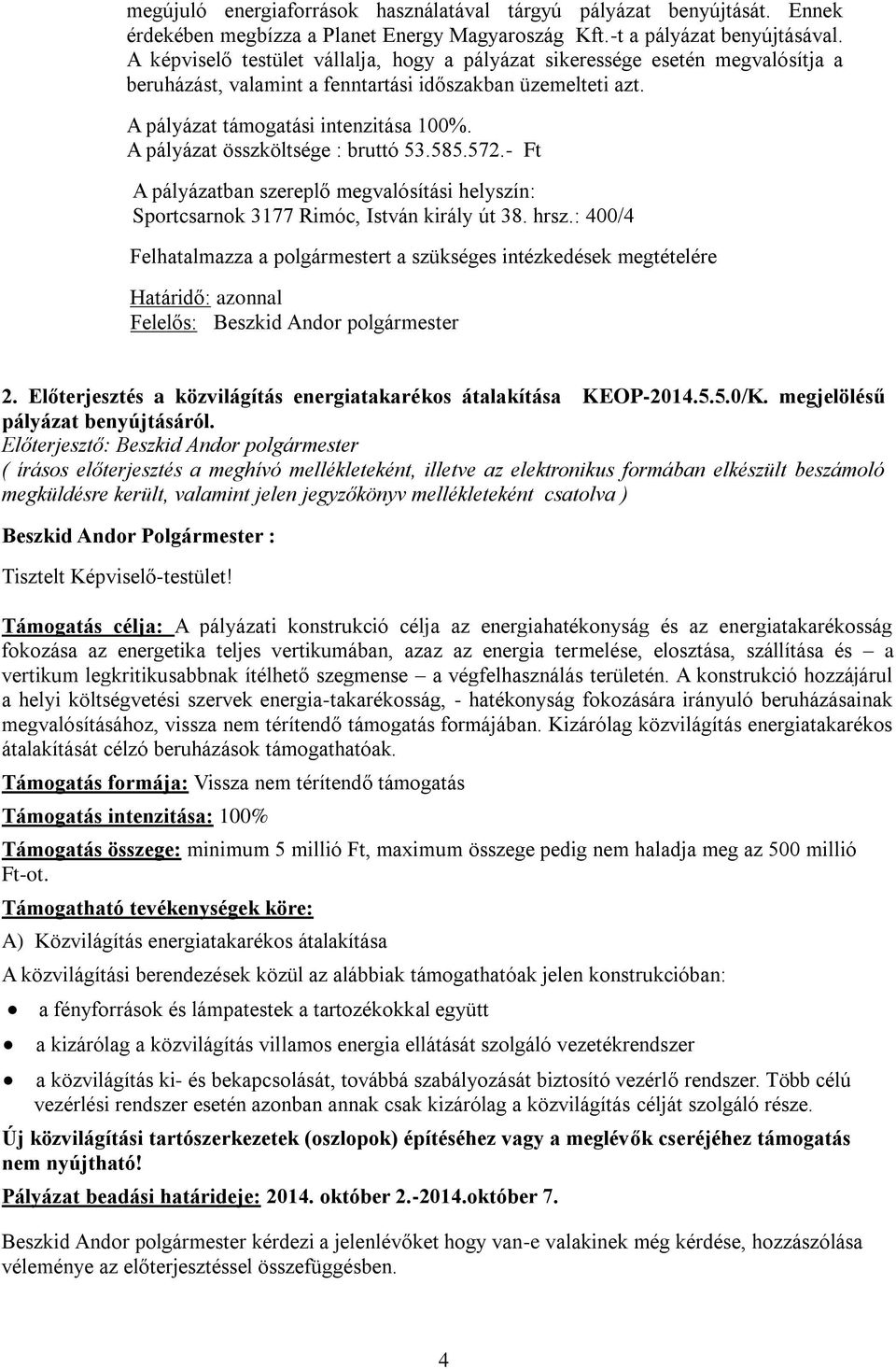 A pályázat összköltsége : bruttó 53.585.572.- Ft A pályázatban szereplő megvalósítási helyszín: Sportcsarnok 3177 Rimóc, István király út 38. hrsz.