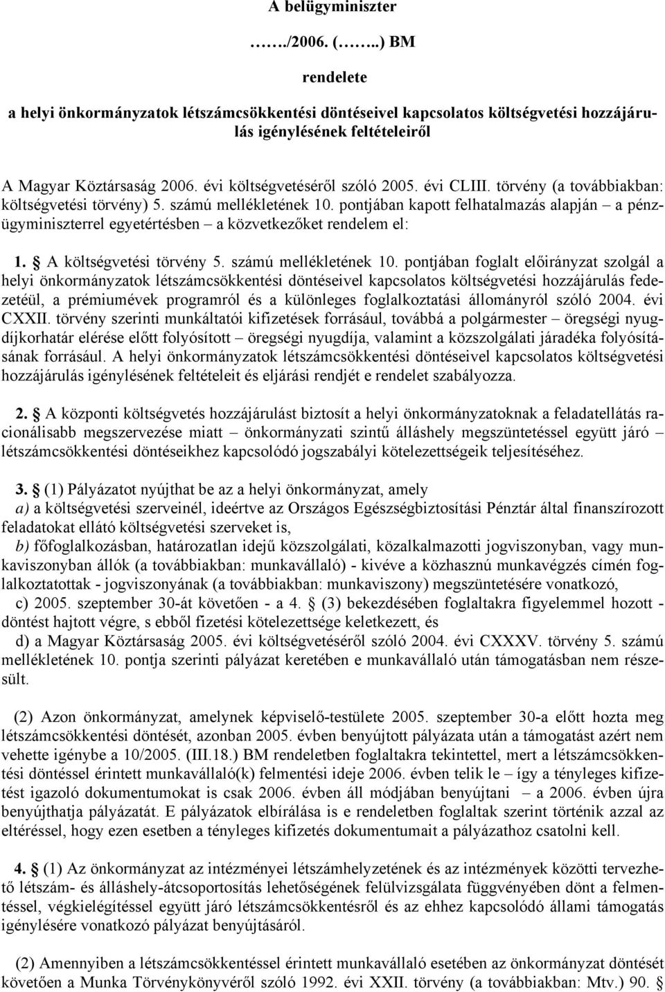 pontjában kapott felhatalmazás alapján a pénzügyminiszterrel egyetértésben a közvetkezőket rendelem el: 1. A költségvetési törvény 5. számú mellékletének 10.