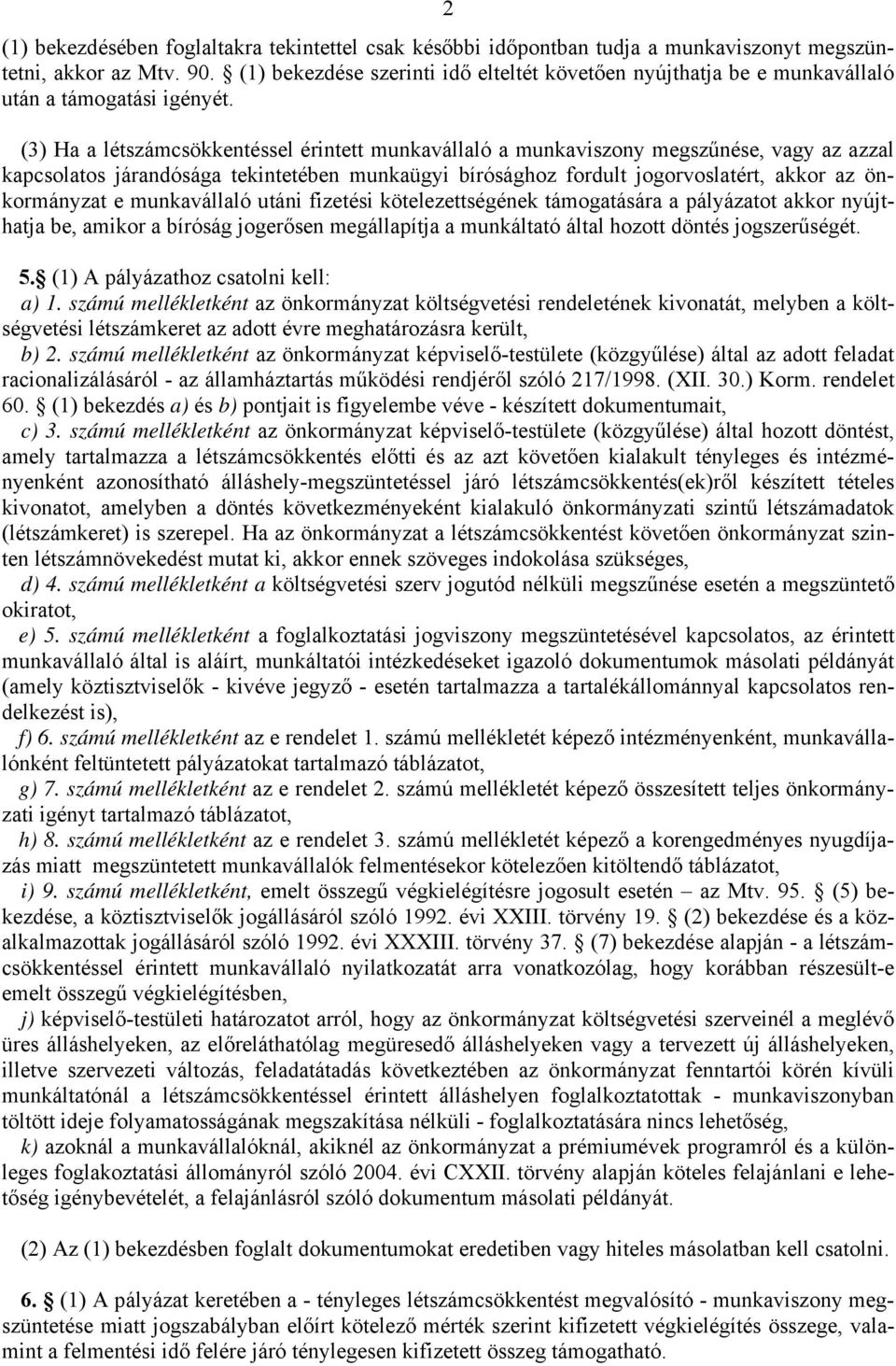 (3) Ha a létszámcsökkentéssel érintett munkavállaló a munkaviszony megszűnése, vagy az azzal kapcsolatos járandósága tekintetében munkaügyi bírósághoz fordult jogorvoslatért, akkor az önkormányzat e