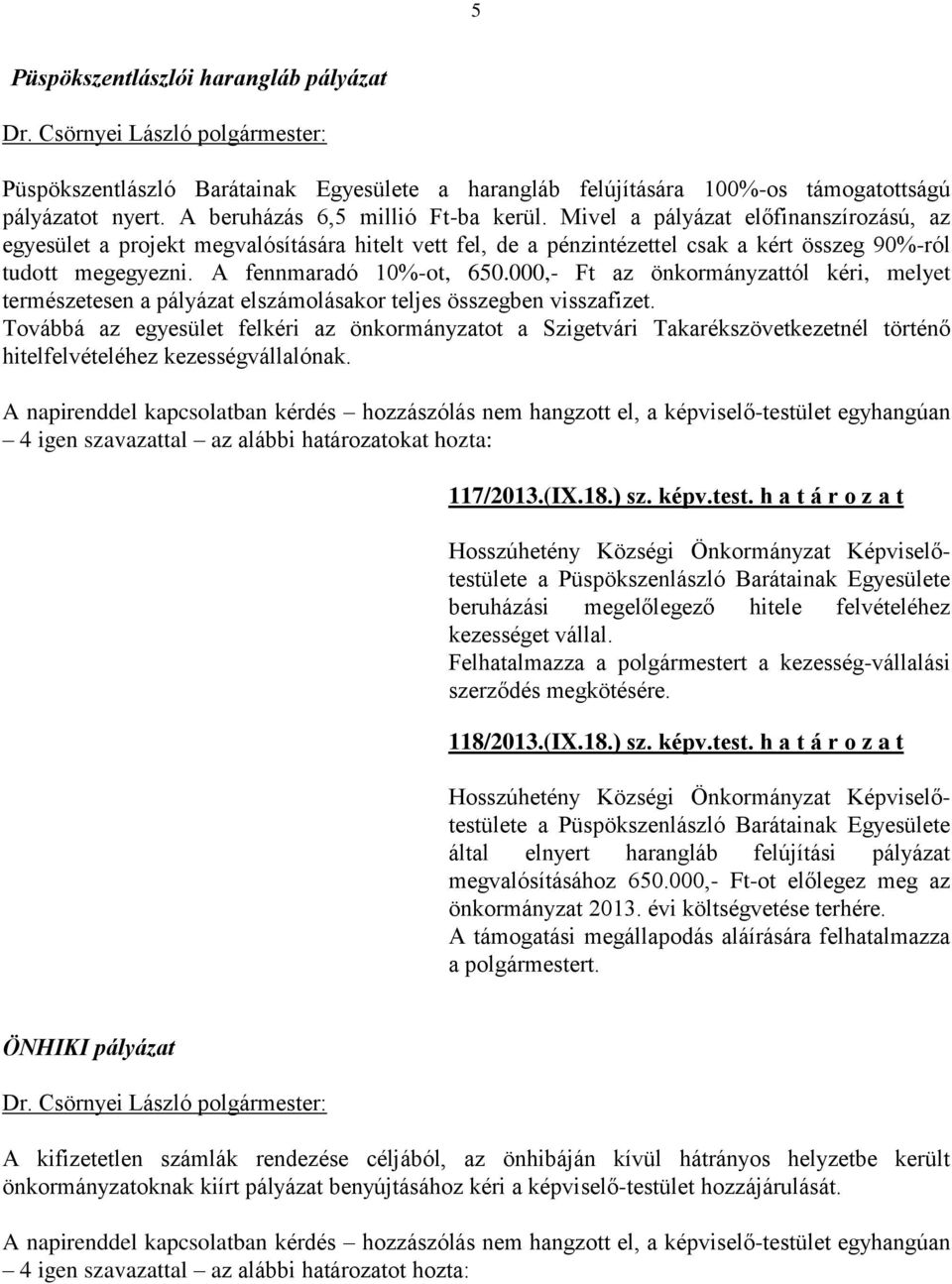 000,- Ft az önkormányzattól kéri, melyet természetesen a pályázat elszámolásakor teljes összegben visszafizet.