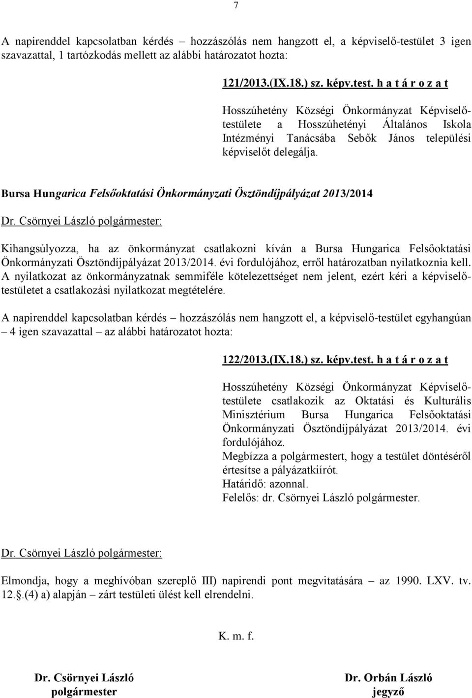 évi fordulójához, erről határozatban nyilatkoznia kell. A nyilatkozat az önkormányzatnak semmiféle kötelezettséget nem jelent, ezért kéri a képviselőtestületet a csatlakozási nyilatkozat megtételére.