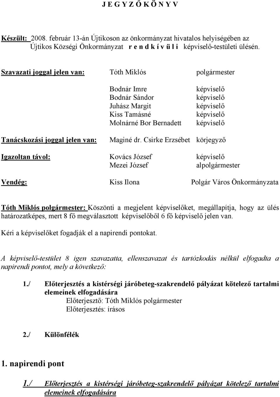 Csirke Erzsébet körjegyző Igazoltan távol: Kovács József Mezei József alpolgármester Vendég: Kiss Ilona Polgár Város Önkormányzata Tóth Miklós polgármester: Köszönti a megjelent ket, megállapítja,