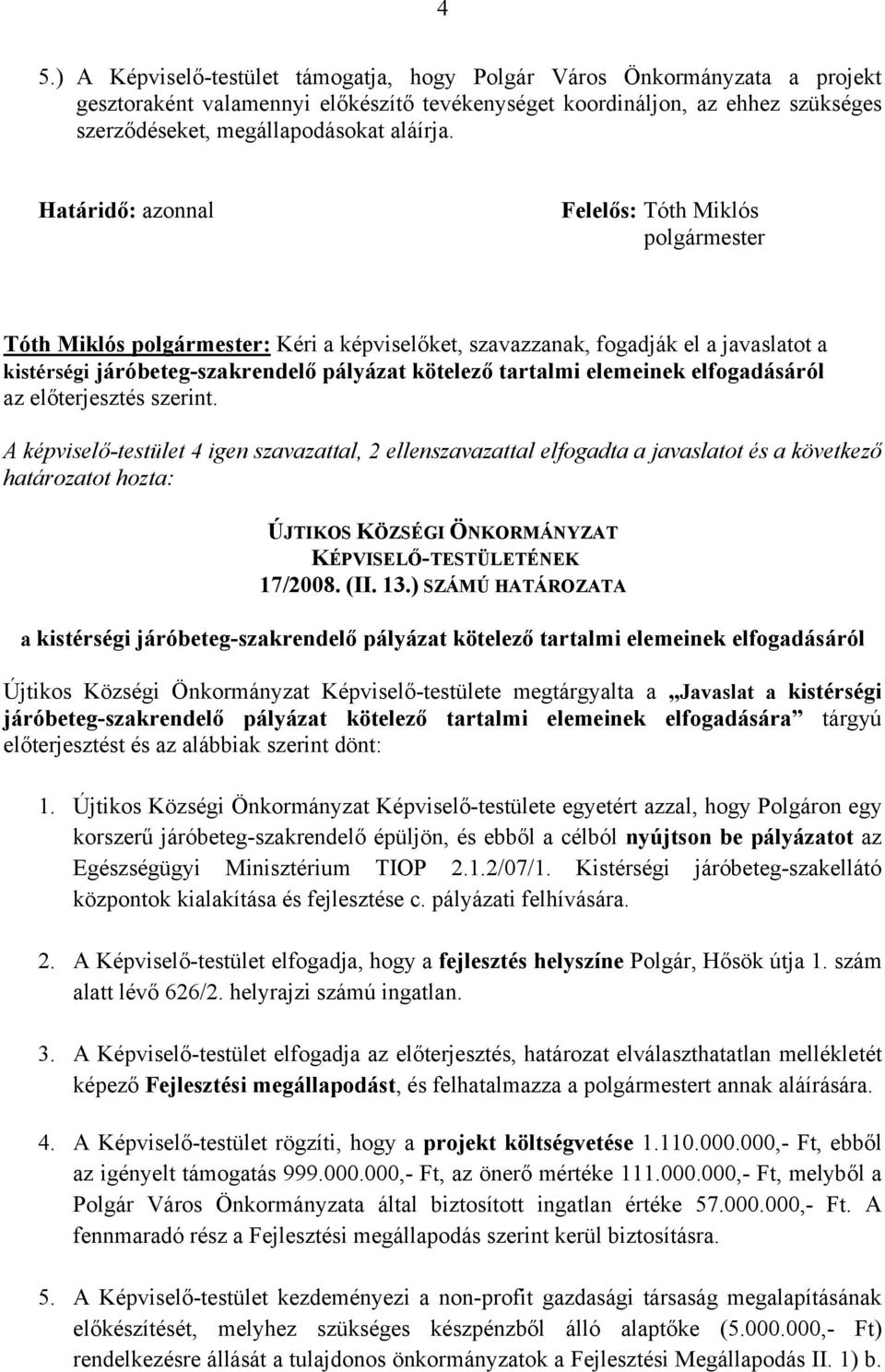 Határidő: azonnal Felelős: Tóth Miklós polgármester Tóth Miklós polgármester: Kéri a ket, szavazzanak, fogadják el a javaslatot a kistérségi járóbeteg-szakrendelő pályázat kötelező tartalmi elemeinek