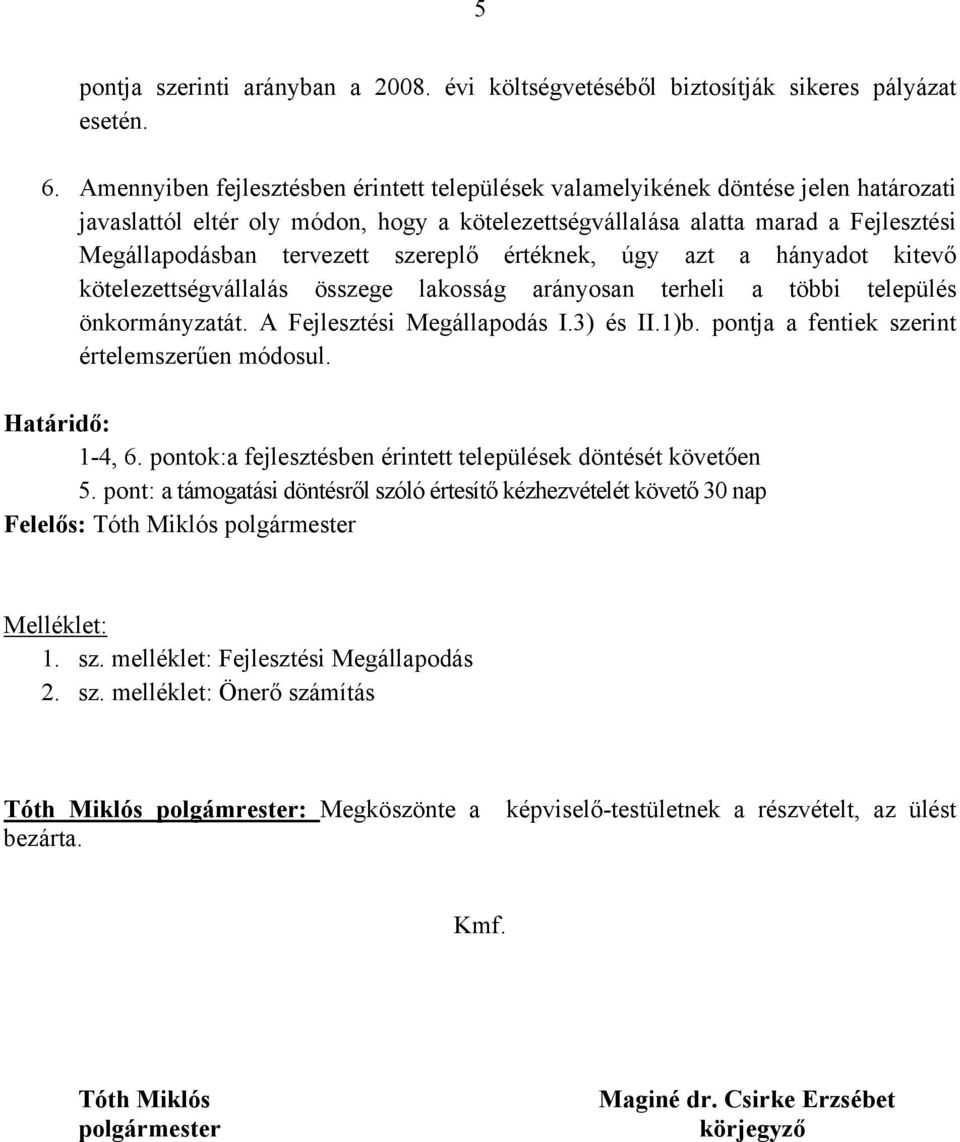 szereplő értéknek, úgy azt a hányadot kitevő kötelezettségvállalás összege lakosság arányosan terheli a többi település önkormányzatát. A Fejlesztési Megállapodás I.3) és II.1)b.