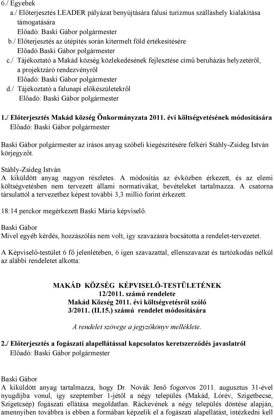 / Előterjesztés Makád község Önkormányzata 2011. évi költségvetésének módosítására polgármester az írásos anyag szóbeli kiegészítésére felkéri Stáhly-Zsideg István körjegyzőt.