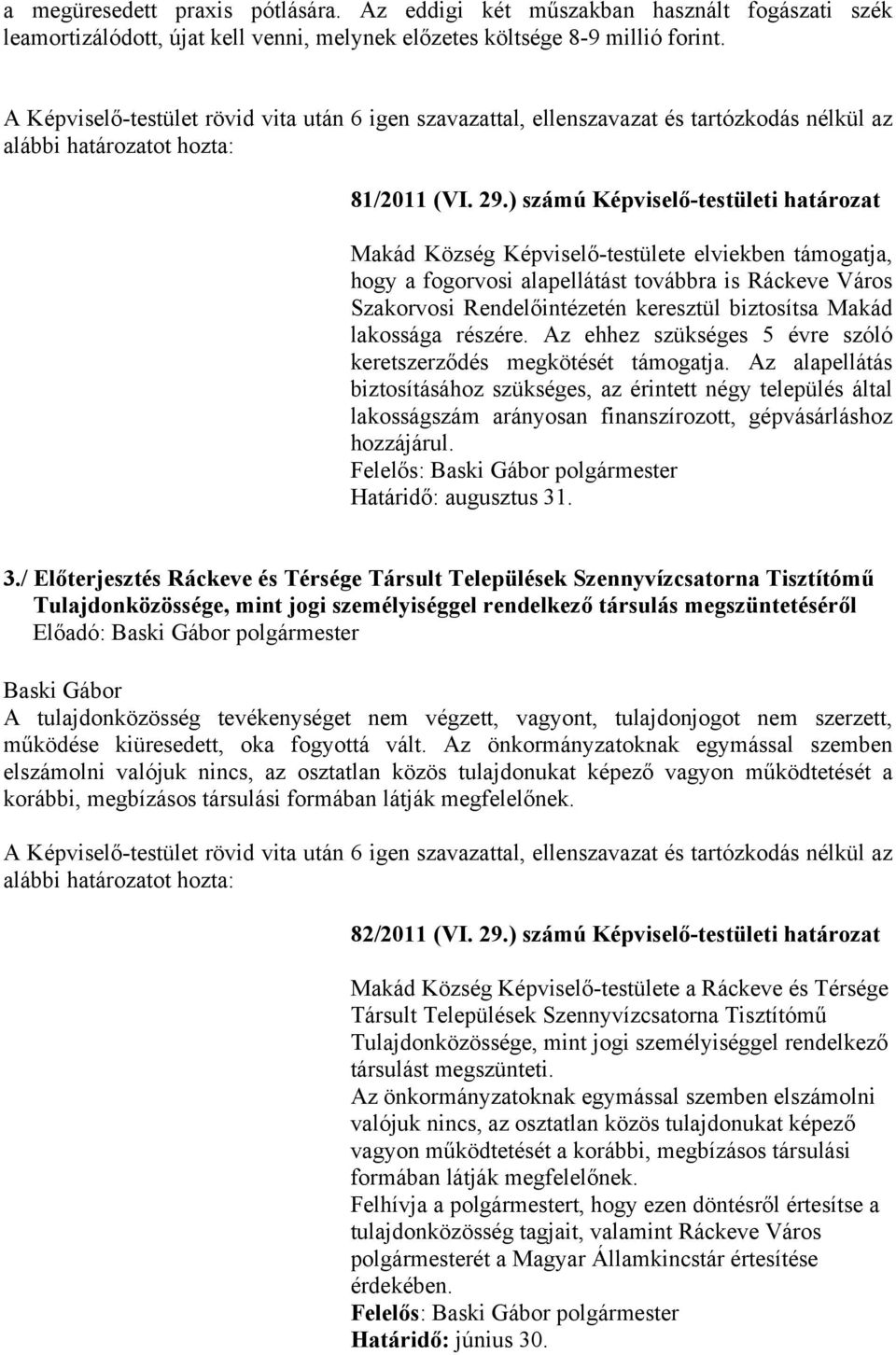 ) számú Képviselő-testületi határozat Makád Község Képviselő-testülete elviekben támogatja, hogy a fogorvosi alapellátást továbbra is Ráckeve Város Szakorvosi Rendelőintézetén keresztül biztosítsa