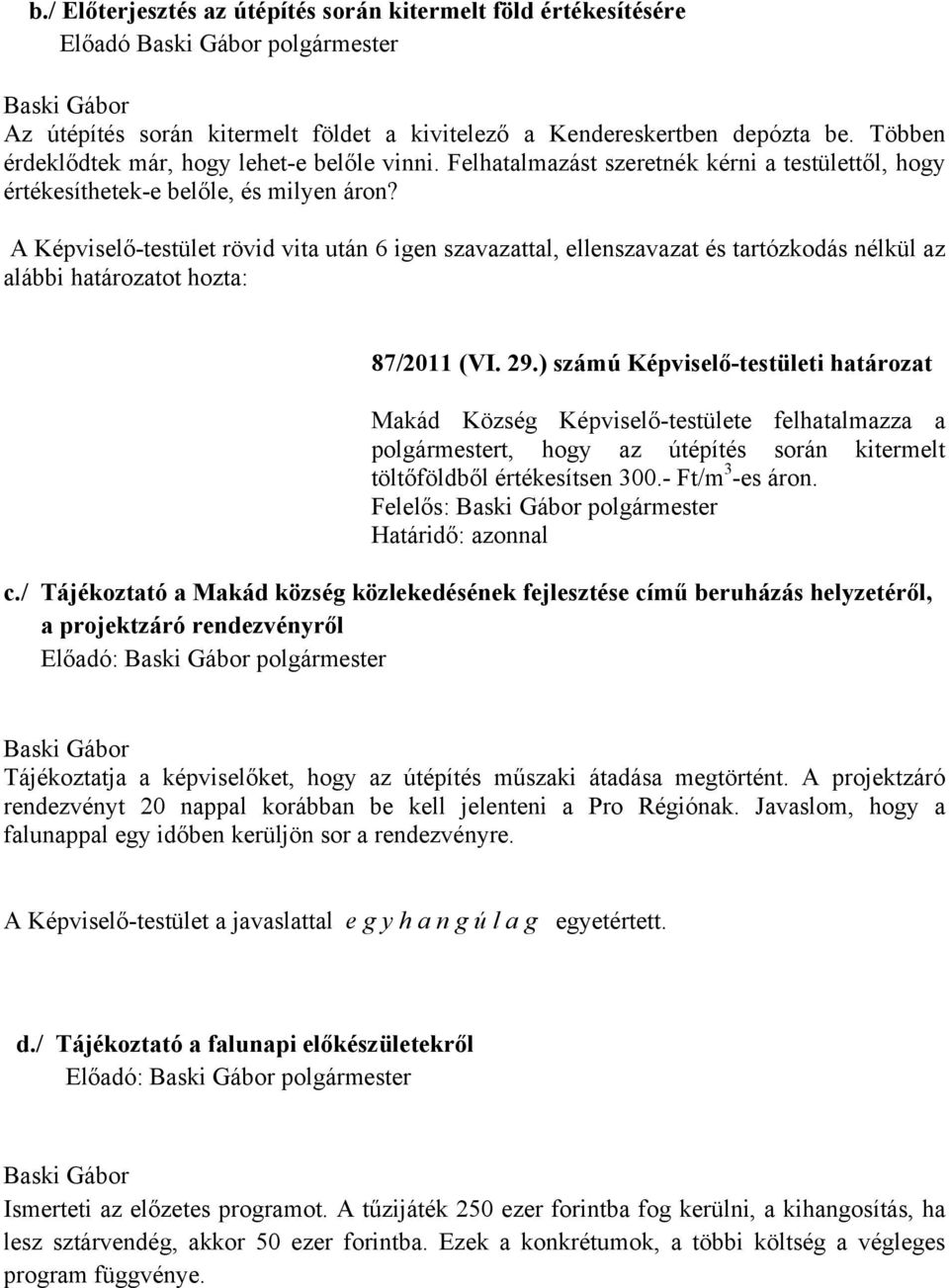 A Képviselő-testület rövid vita után 6 igen szavazattal, ellenszavazat és tartózkodás nélkül az alábbi határozatot 87/2011 (VI. 29.