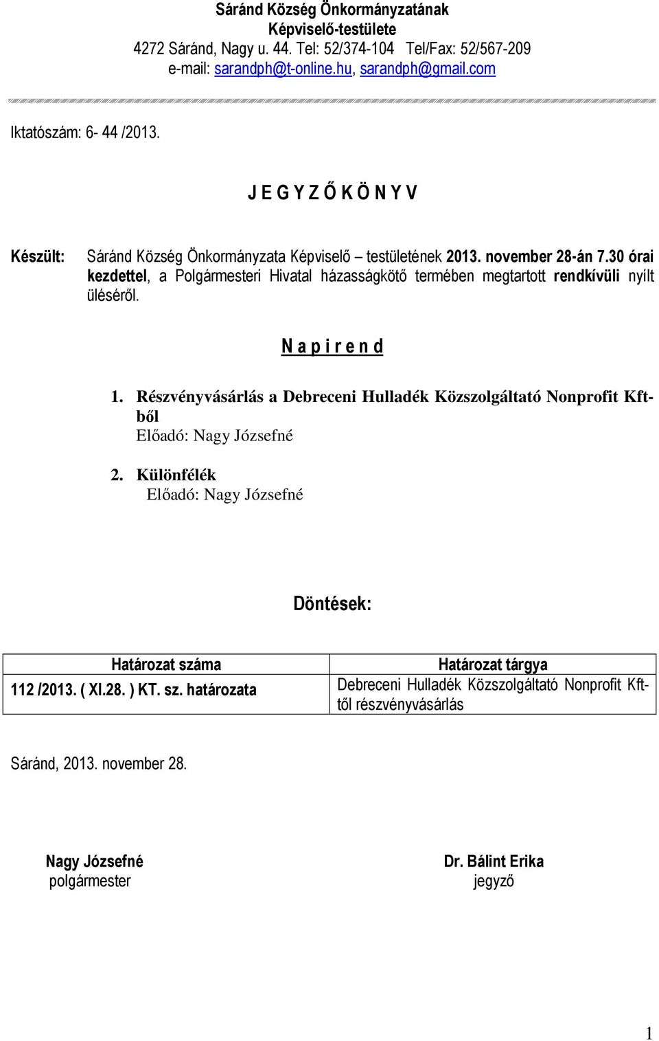 30 órai kezdettel, a Polgármesteri Hivatal házasságkötő termében megtartott rendkívüli nyílt üléséről. N a p i r e n d 1.