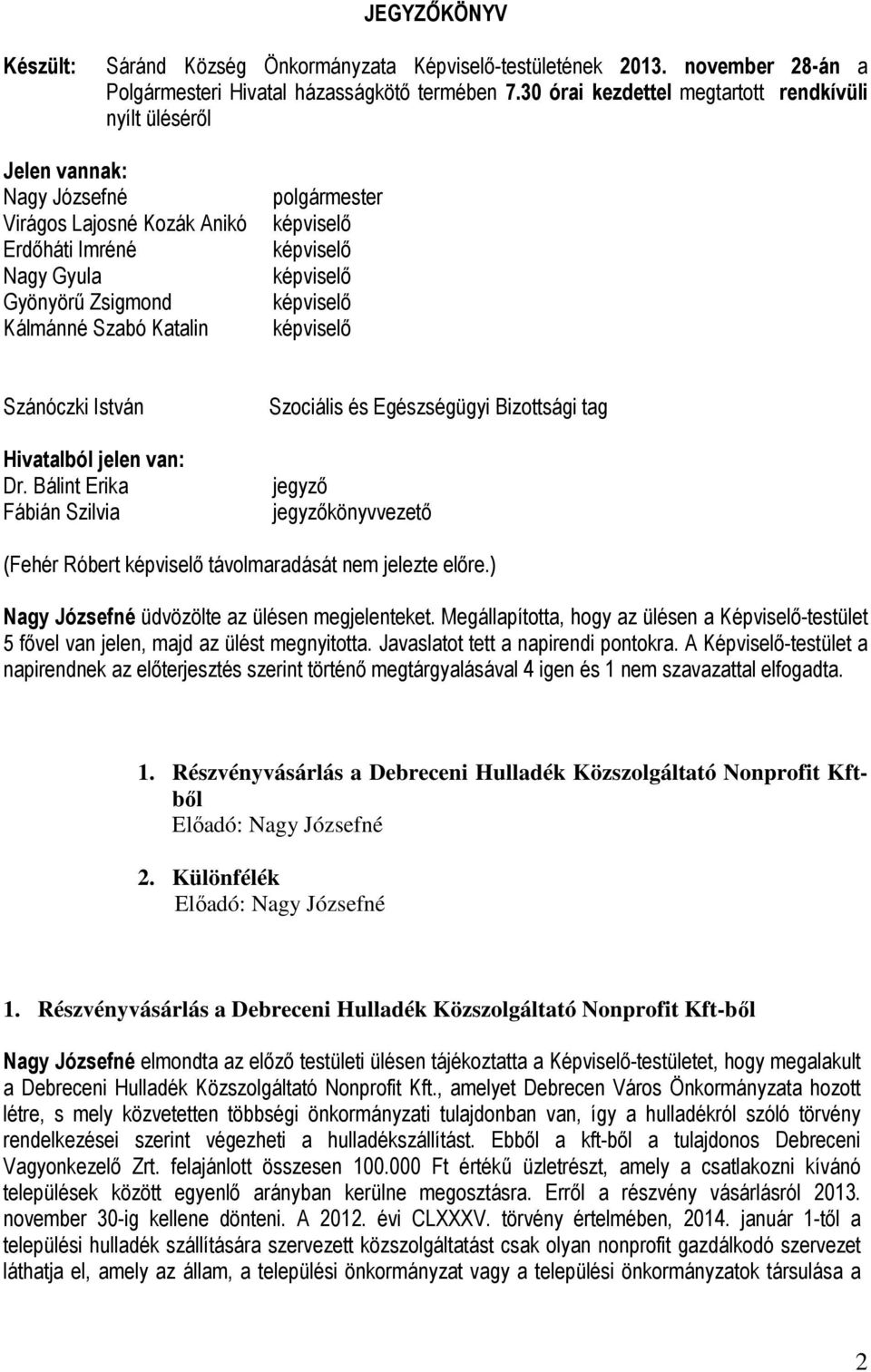 van: Fábián Szilvia Szociális és Egészségügyi Bizottsági tag könyvvezető (Fehér Róbert távolmaradását nem jelezte előre.) üdvözölte az ülésen megjelenteket.