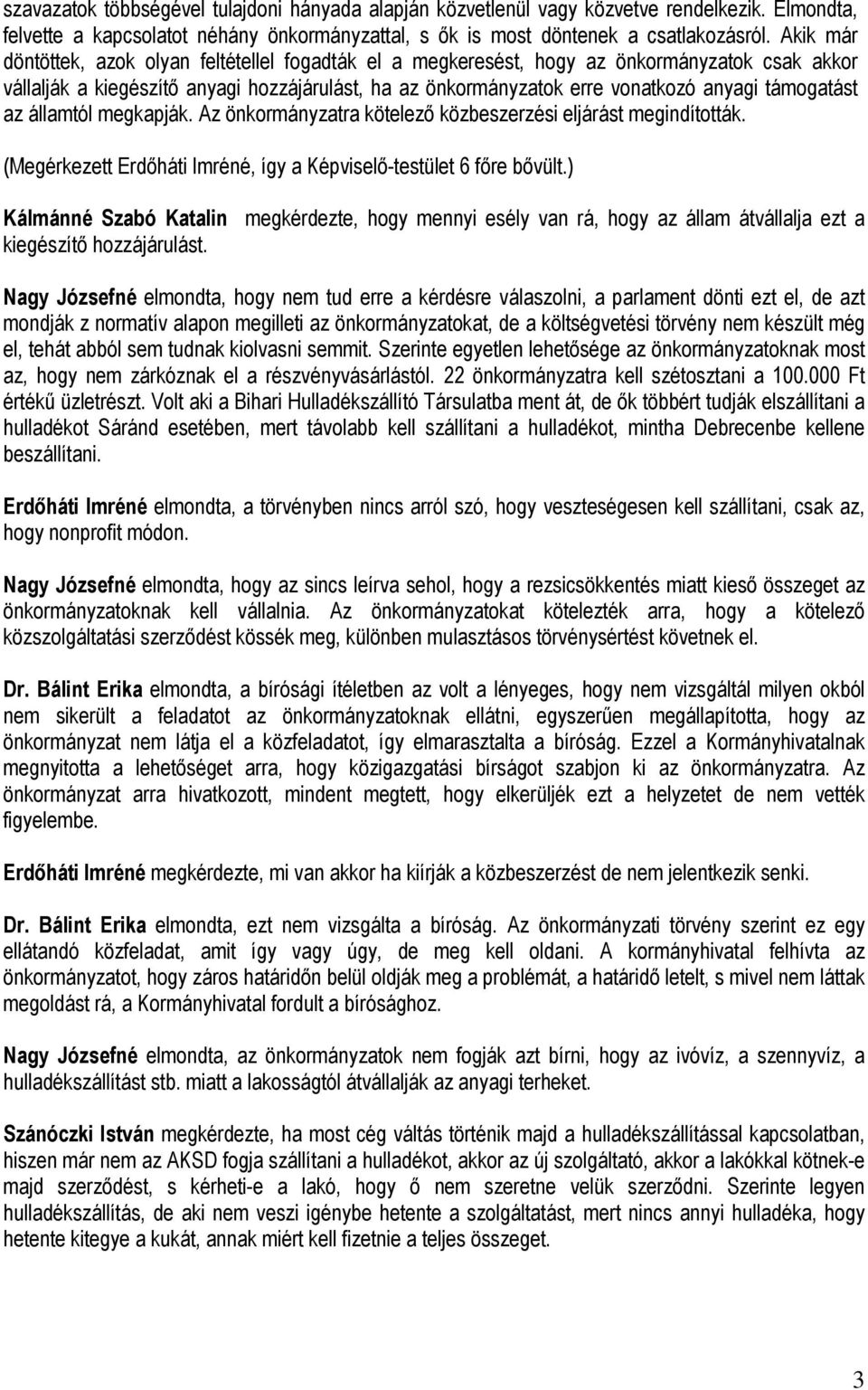 támogatást az államtól megkapják. Az önkormányzatra kötelező közbeszerzési eljárást megindították. (Megérkezett Erdőháti Imréné, így a Képviselő-testület 6 főre bővült.