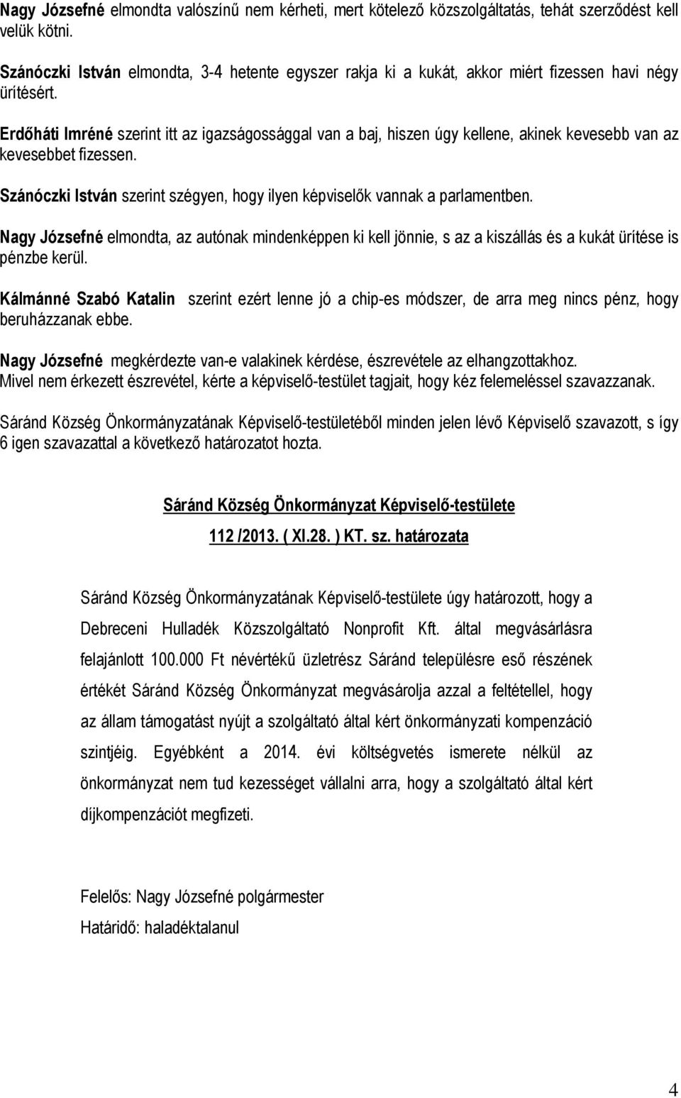 Erdőháti Imréné szerint itt az igazságossággal van a baj, hiszen úgy kellene, akinek kevesebb van az kevesebbet fizessen. Szánóczki István szerint szégyen, hogy ilyen k vannak a parlamentben.