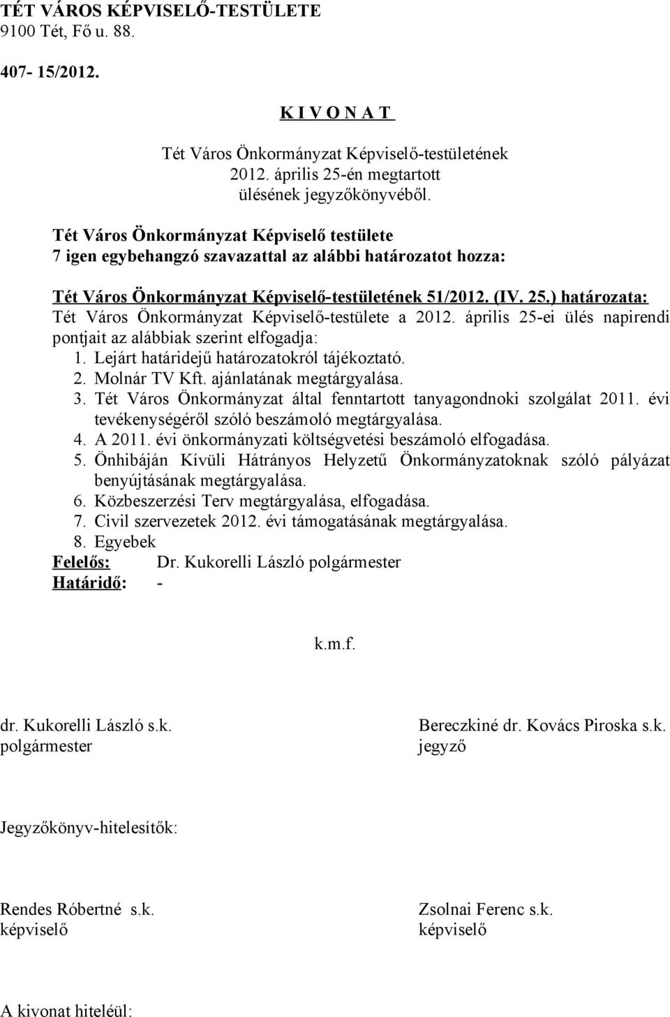 Tét Város Önkormányzat által fenntartott tanyagondnoki szolgálat 2011. évi tevékenységéről szóló beszámoló megtárgyalása. 4. A 2011. évi önkormányzati költségvetési beszámoló elfogadása. 5.