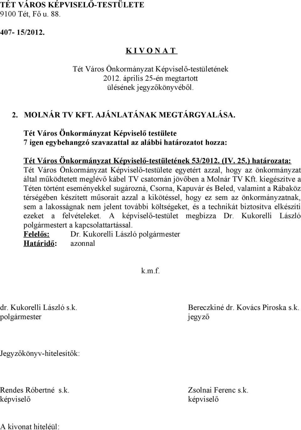 kiegészítve a Téten történt eseményekkel sugározná, Csorna, Kapuvár és Beled, valamint a Rábaköz térségében készített műsorait azzal a kikötéssel, hogy ez sem az