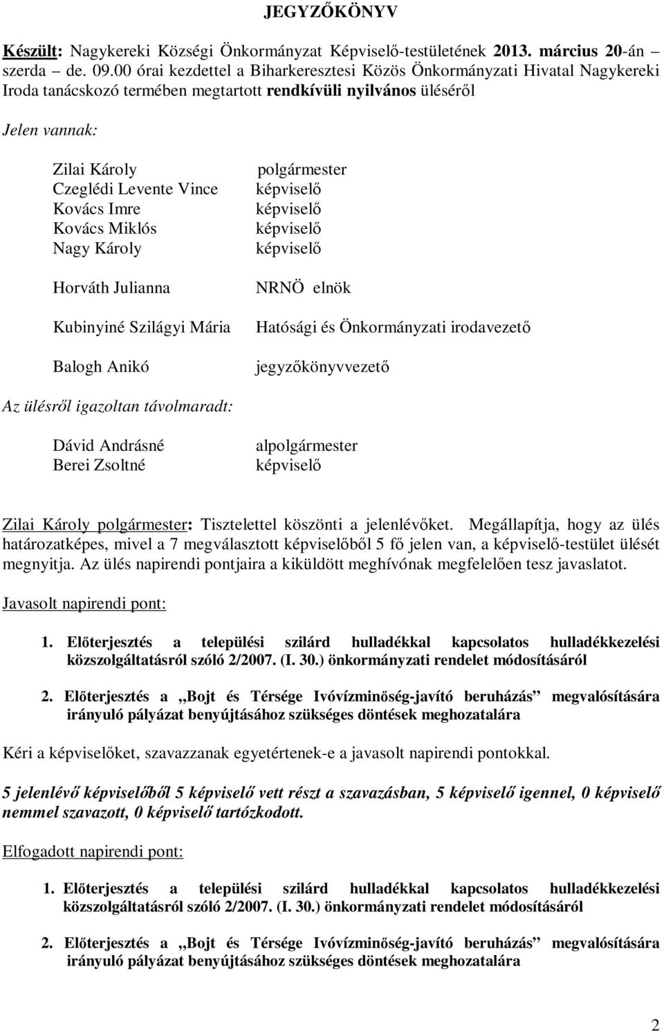 Miklós Nagy Károly Horváth Julianna Balogh Anikó NRNÖ elnök Hatósági és Önkormányzati irodavezető jegyzőkönyvvezető Az ülésről igazoltan távolmaradt: Dávid Andrásné Berei Zsoltné al : Tisztelettel