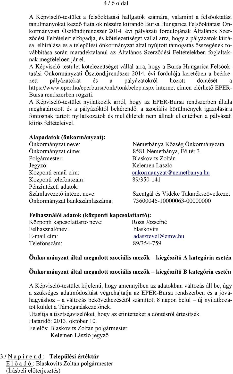 évi pályázati fordulójának Általános Szerződési Feltételeit elfogadja, és kötelezettséget vállal arra, hogy a pályázatok kiírása, elbírálása és a települési önkormányzat által nyújtott támogatás