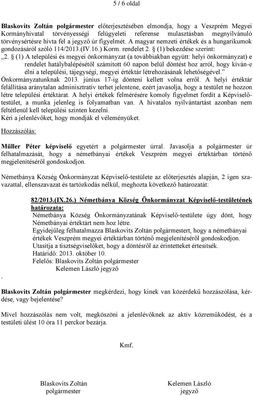 (1) A települési és megyei önkormányzat (a továbbiakban együtt: helyi önkormányzat) e rendelet hatálybalépésétől számított 60 napon belül döntést hoz arról, hogy kíván-e élni a települési,