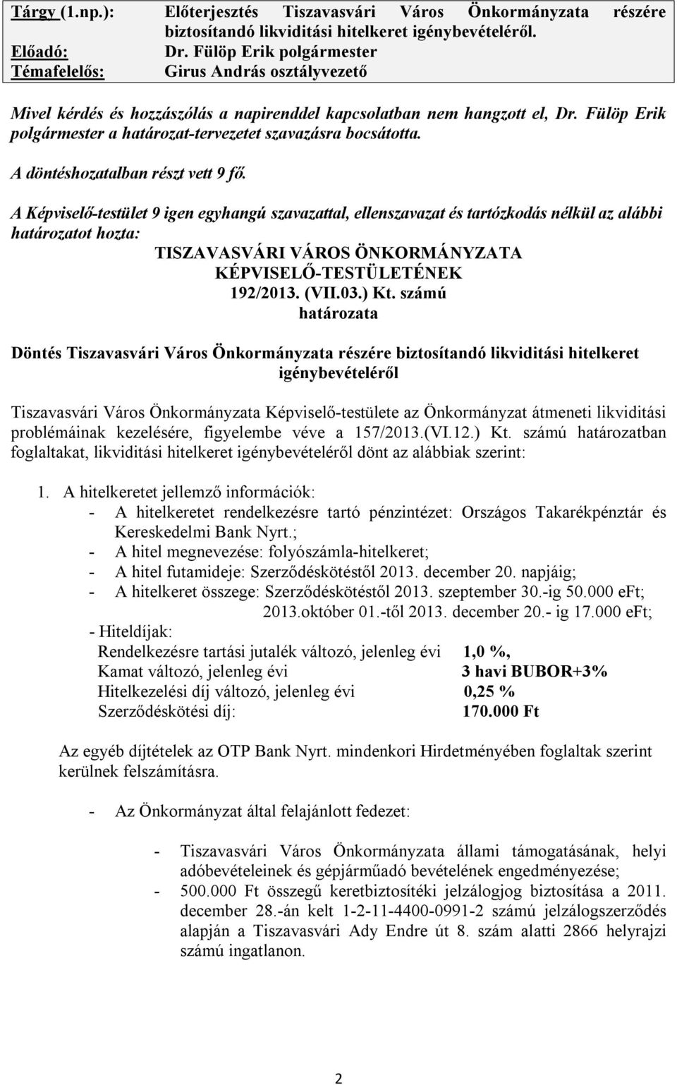 Fülöp Erik polgármester a határozat-tervezetet szavazásra bocsátotta. A döntéshozatalban részt vett 9 fő.