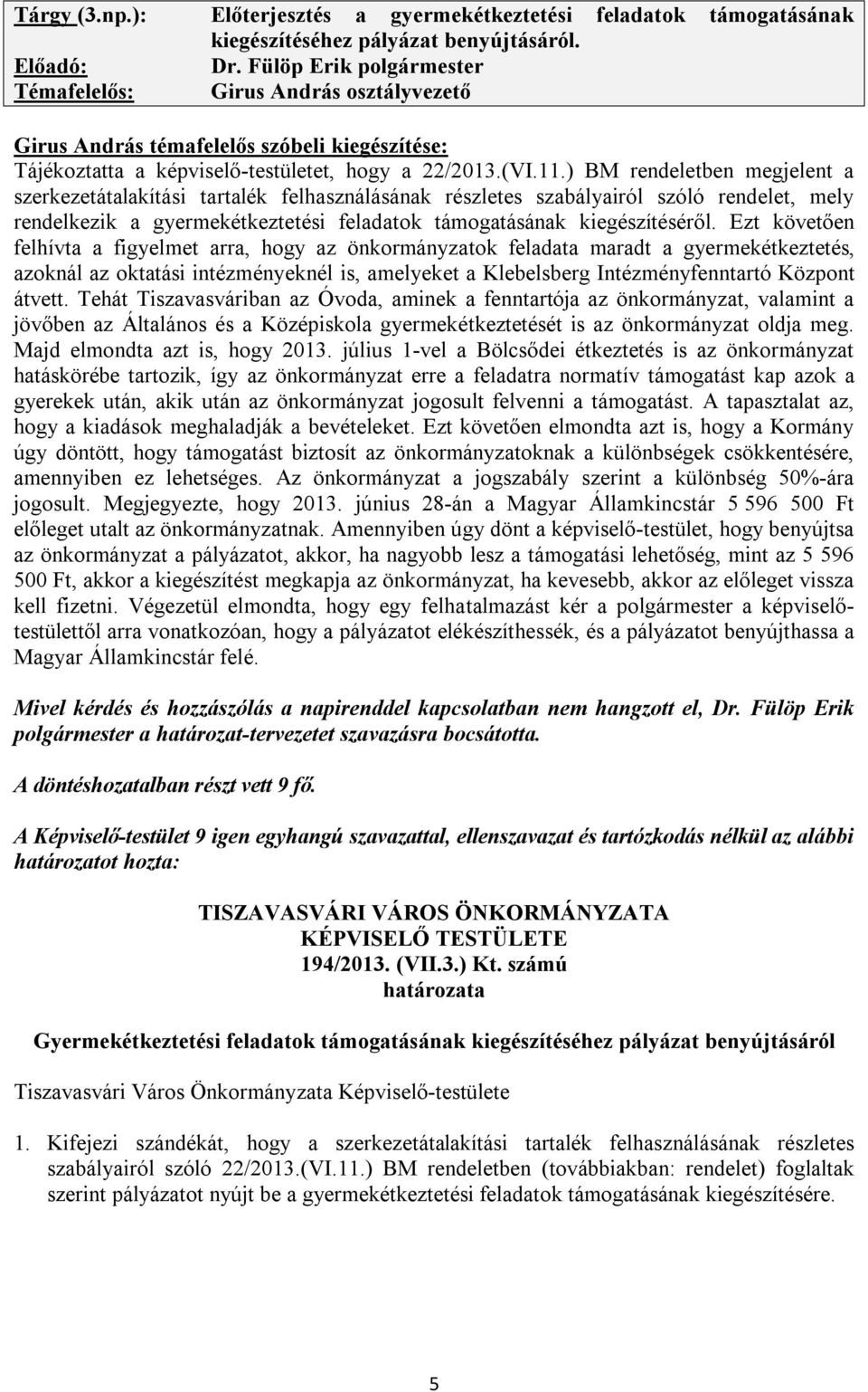 ) BM rendeletben megjelent a szerkezetátalakítási tartalék felhasználásának részletes szabályairól szóló rendelet, mely rendelkezik a gyermekétkeztetési feladatok támogatásának kiegészítéséről.