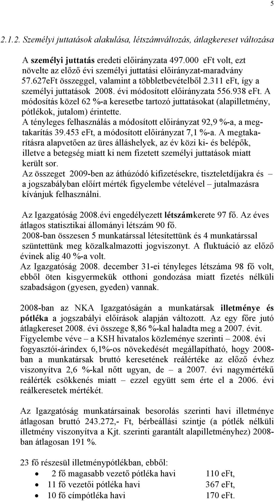 évi módosított előirányzata 556.938 eft. A módosítás közel 62 %-a keresetbe tartozó juttatásokat (alapilletmény, pótlékok, jutalom) érintette.