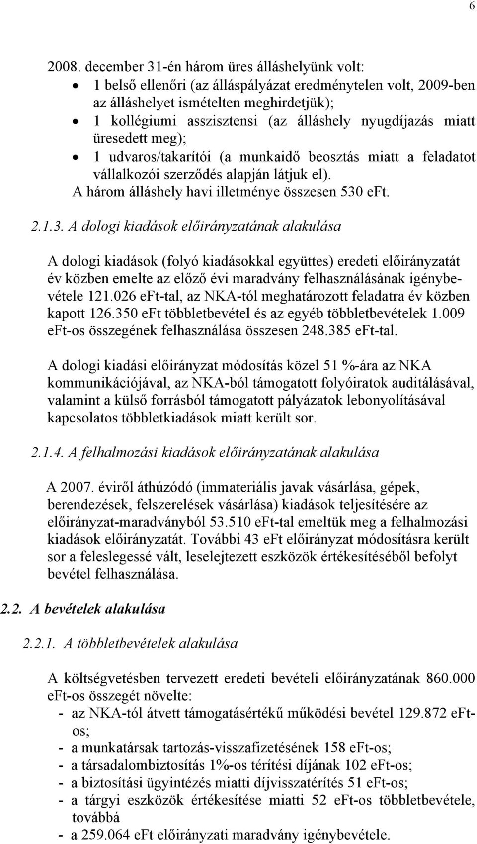 nyugdíjazás miatt üresedett meg); 1 udvaros/takarítói (a munkaidő beosztás miatt a feladatot vállalkozói szerződés alapján látjuk el). A három álláshely havi illetménye összesen 530