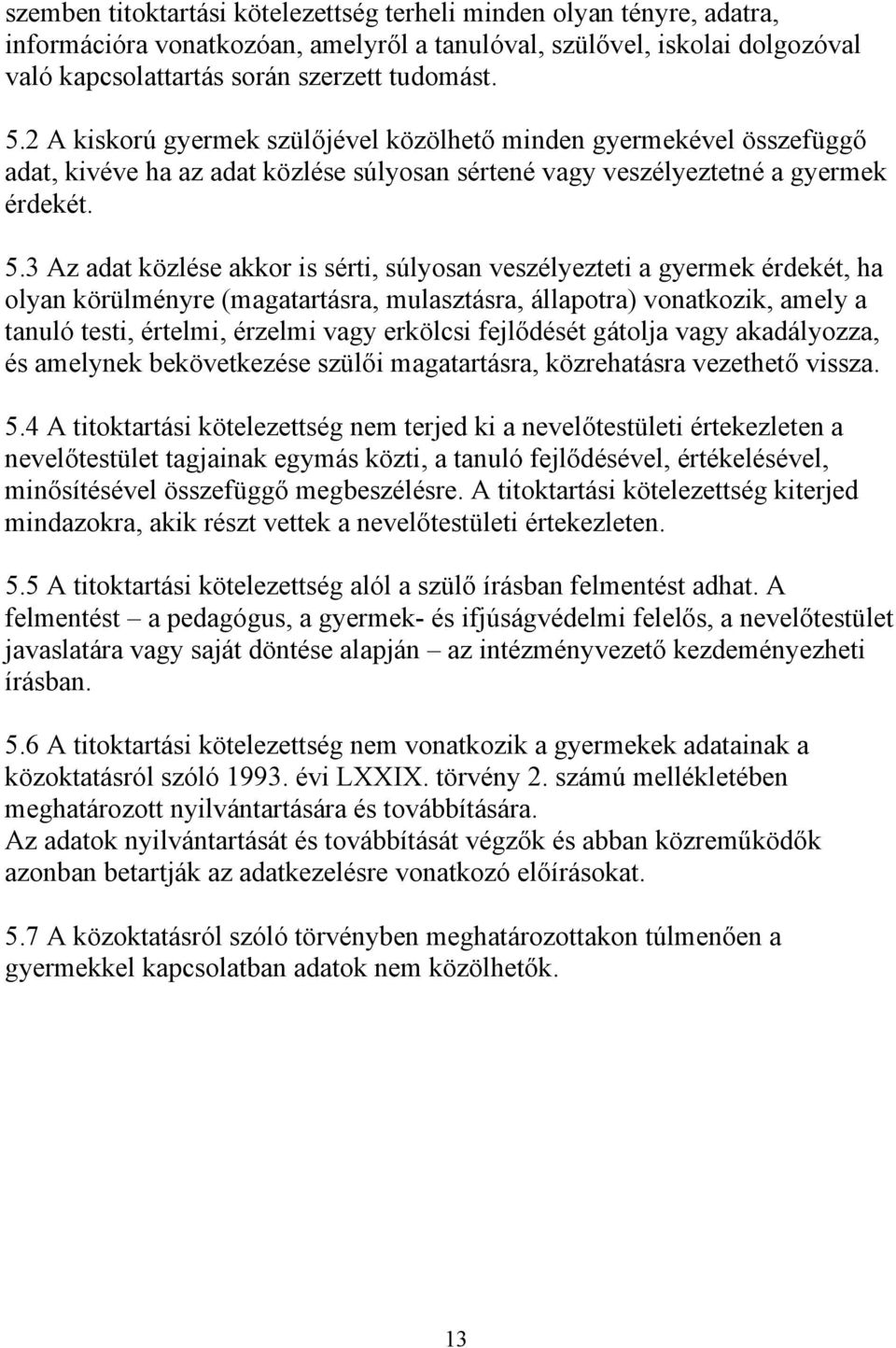3 Az adat közlése akkor is sérti, súlyosan veszélyezteti a gyermek érdekét, ha olyan körülményre (magatartásra, mulasztásra, állapotra) vonatkozik, amely a tanuló testi, értelmi, érzelmi vagy