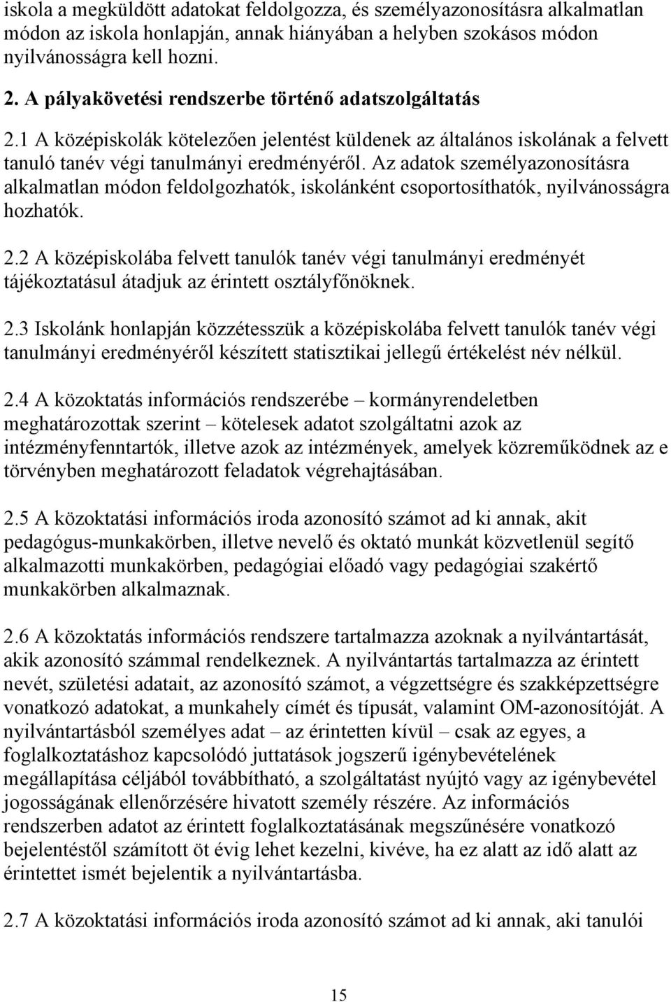 Az adatok személyazonosításra alkalmatlan módon feldolgozhatók, iskolánként csoportosíthatók, nyilvánosságra hozhatók. 2.