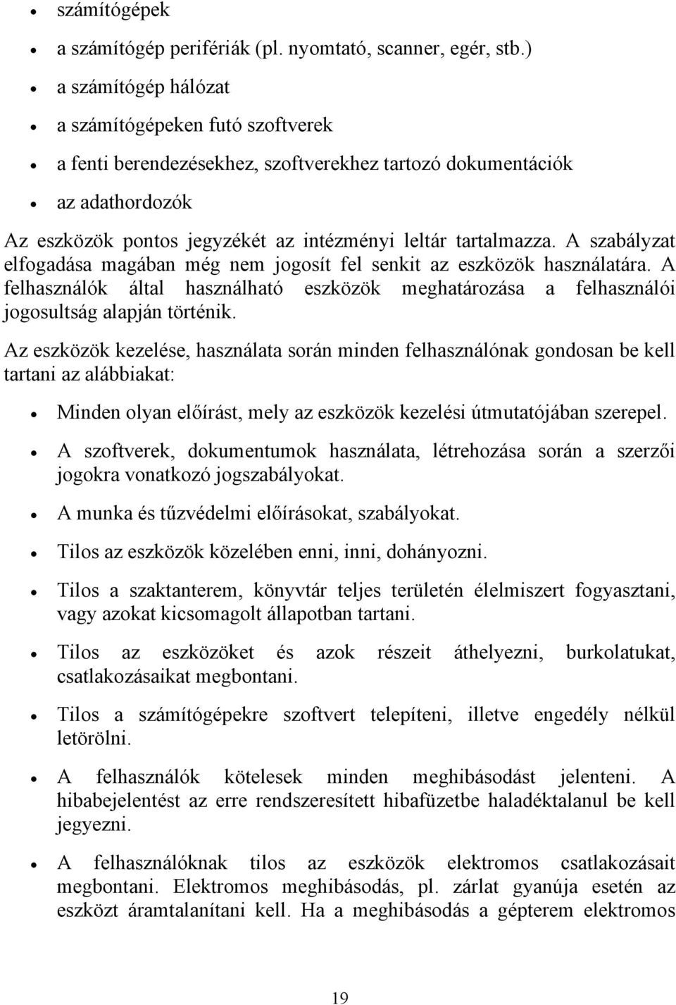 A szabályzat elfogadása magában még nem jogosít fel senkit az eszközök használatára. A felhasználók által használható eszközök meghatározása a felhasználói jogosultság alapján történik.