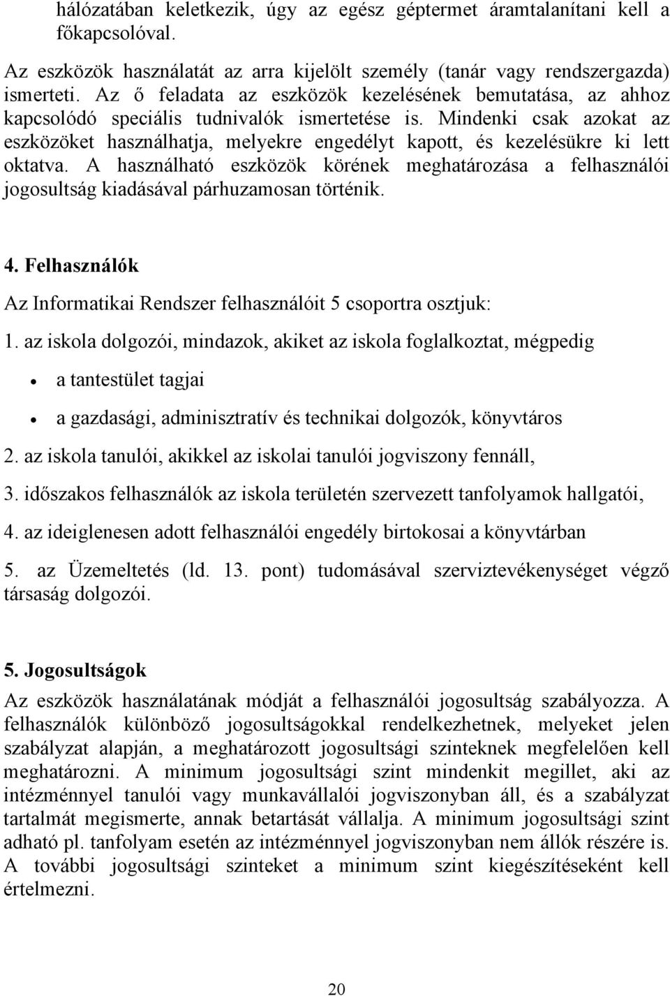 Mindenki csak azokat az eszközöket használhatja, melyekre engedélyt kapott, és kezelésükre ki lett oktatva.