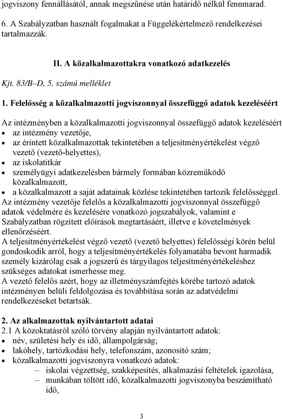 Felelősség a közalkalmazotti jogviszonnyal összefüggő adatok kezeléséért Az intézményben a közalkalmazotti jogviszonnyal összefüggő adatok kezeléséért az intézmény vezetője, az érintett
